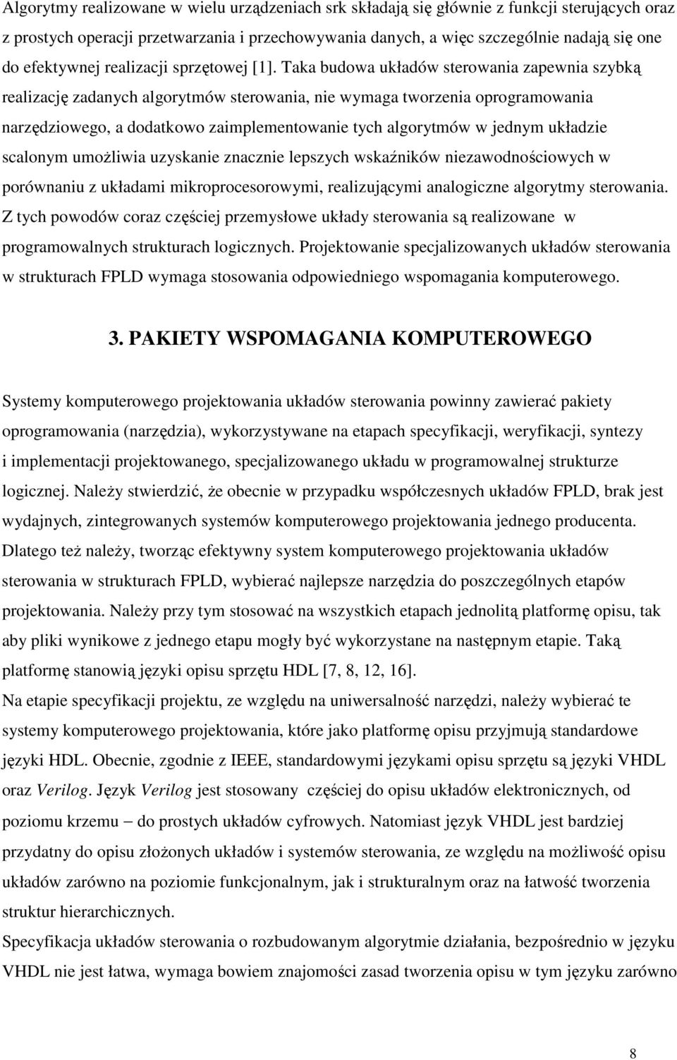 Taka budowa układów sterowania zapewnia szybką realizację zadanych algorytmów sterowania, nie wymaga tworzenia oprogramowania narzędziowego, a dodatkowo zaimplementowanie tych algorytmów w jednym