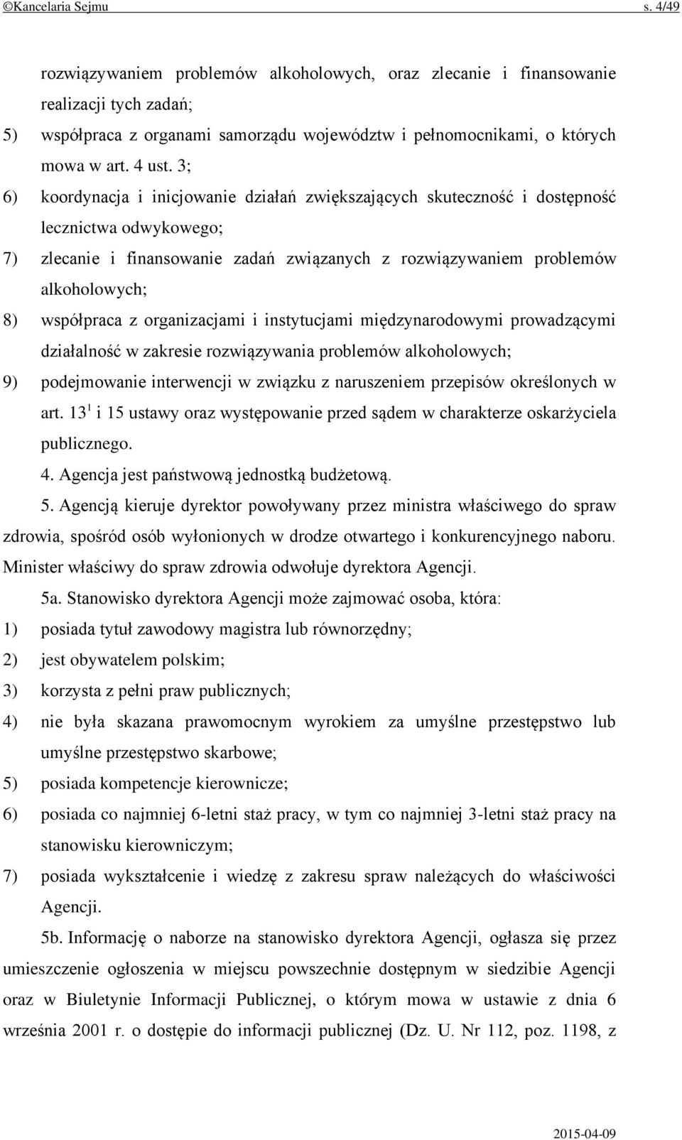 3; 6) koordynacja i inicjowanie działań zwiększających skuteczność i dostępność lecznictwa odwykowego; 7) zlecanie i finansowanie zadań związanych z rozwiązywaniem problemów alkoholowych; 8)