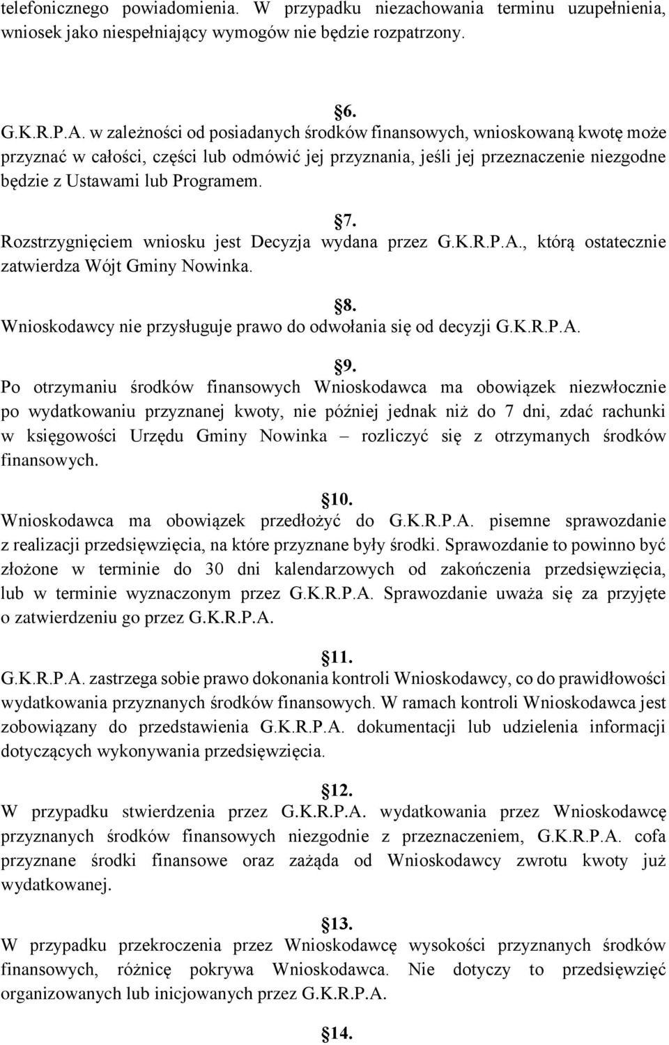 Rozstrzygnięciem wniosku jest Decyzja wydana przez G.K.R.P.A., którą ostatecznie zatwierdza Wójt Gminy Nowinka. 8. Wnioskodawcy nie przysługuje prawo do odwołania się od decyzji G.K.R.P.A. 9.