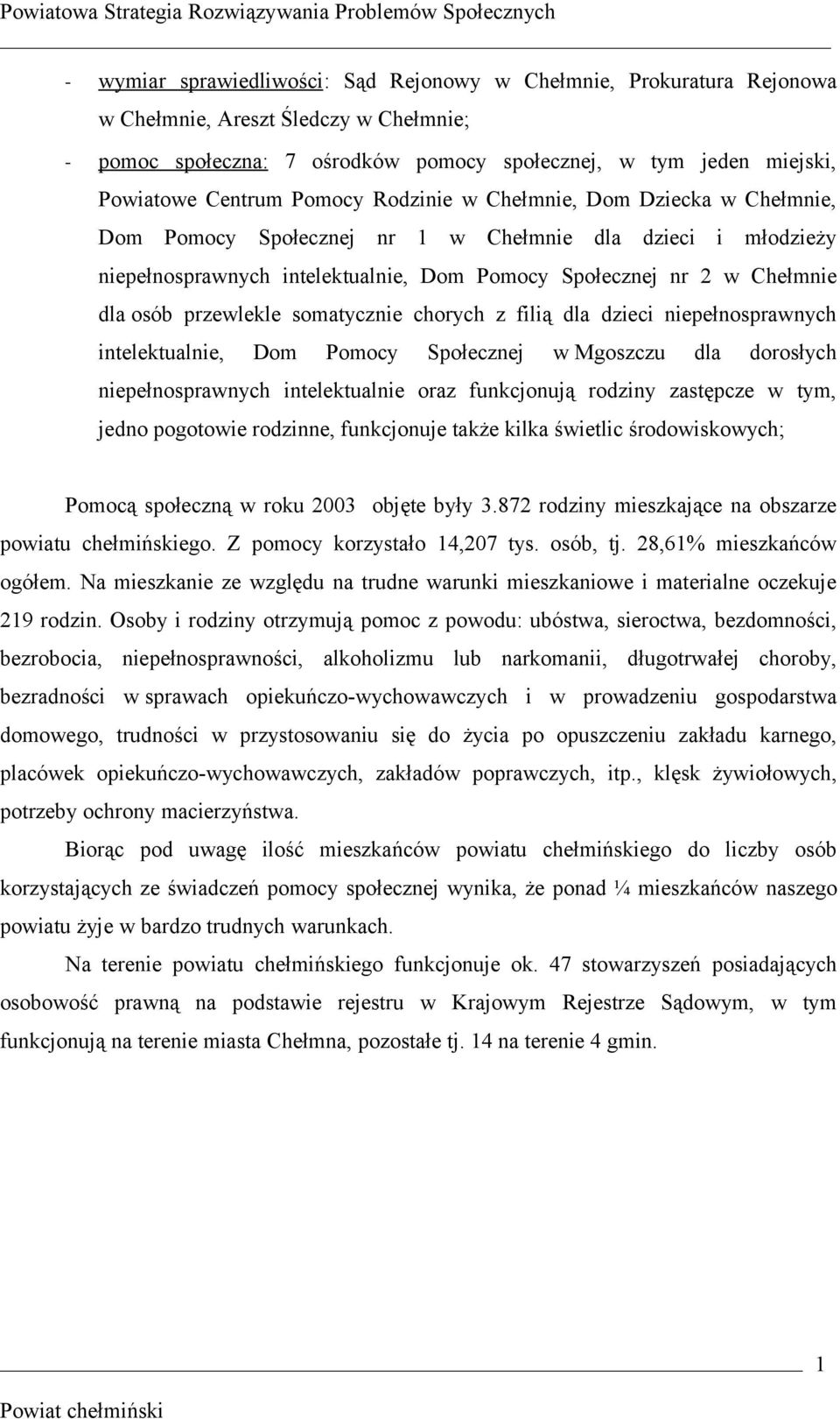 przewlekle somatycznie chorych z filią dla dzieci niepełnosprawnych intelektualnie, Dom Pomocy Społecznej w Mgoszczu dla dorosłych niepełnosprawnych intelektualnie oraz funkcjonują rodziny zastępcze