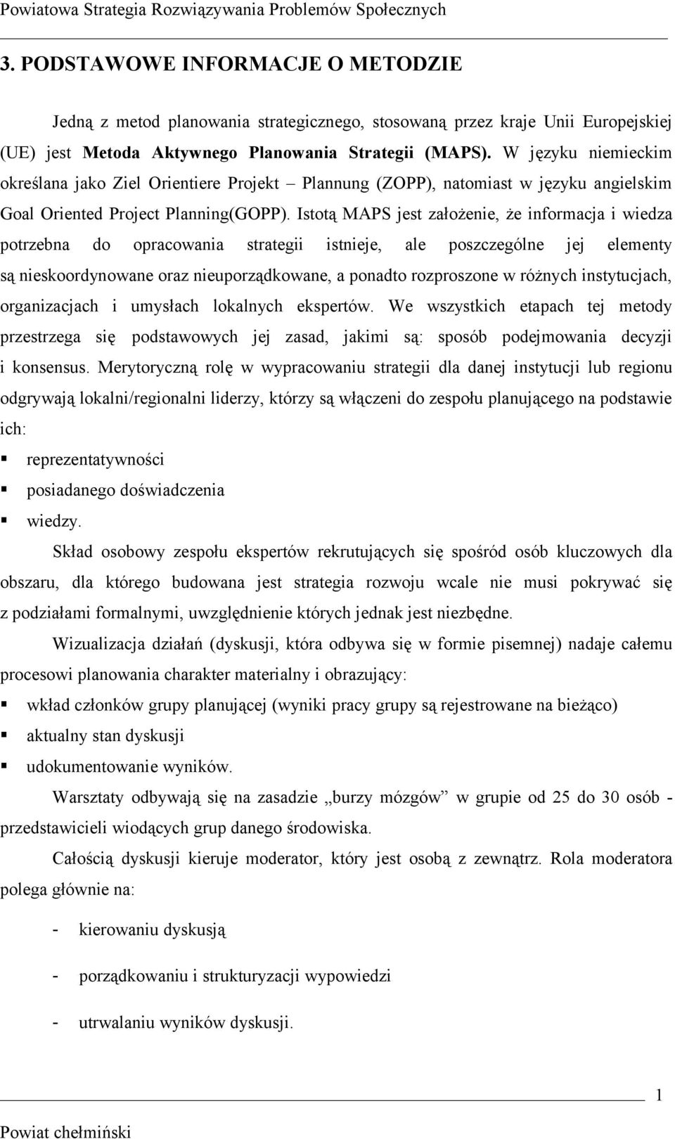 Istotą MAPS jest założenie, że informacja i wiedza potrzebna do opracowania strategii istnieje, ale poszczególne jej elementy są nieskoordynowane oraz nieuporządkowane, a ponadto rozproszone w