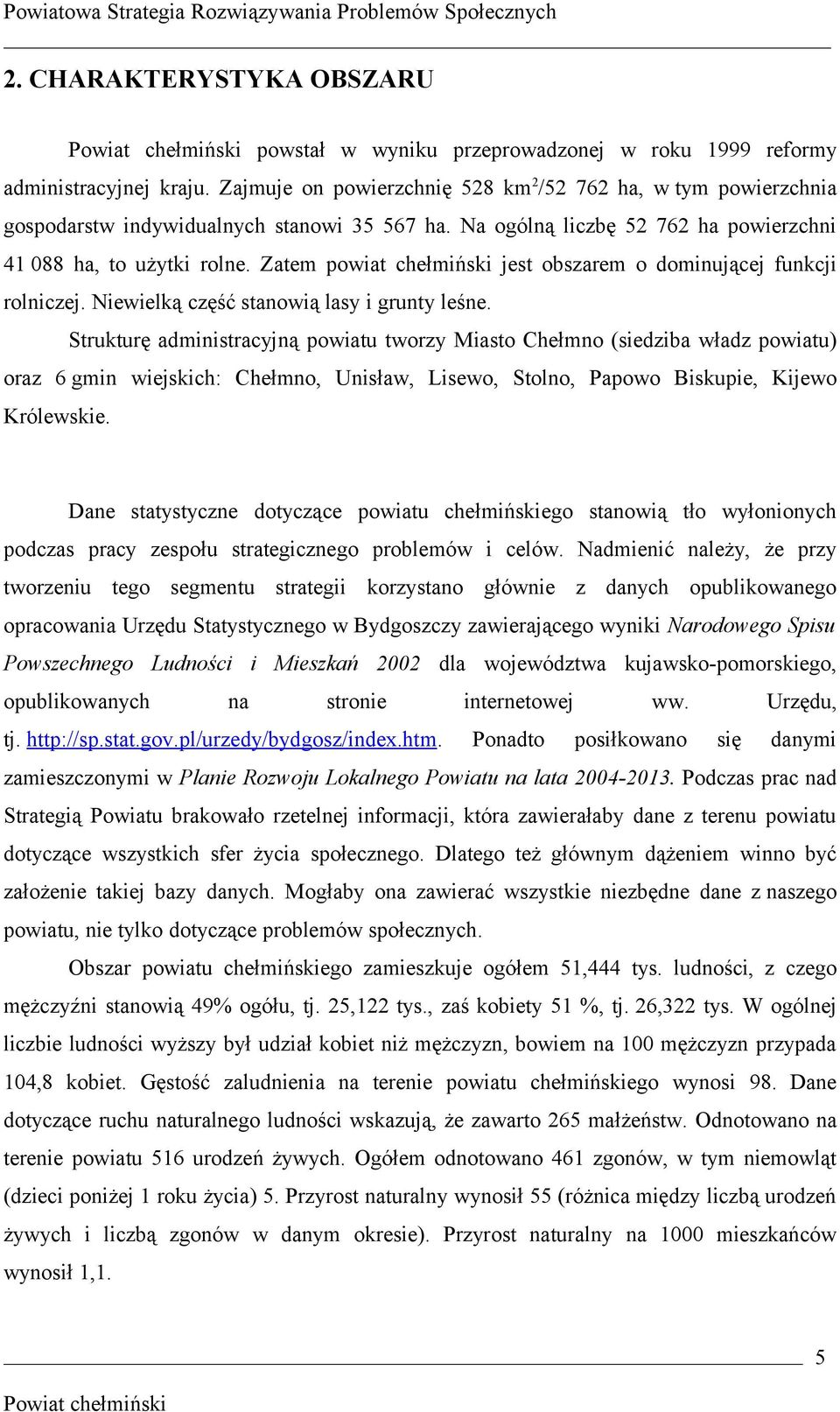 Zatem powiat chełmiński jest obszarem o dominującej funkcji rolniczej. Niewielką część stanowią lasy i grunty leśne.
