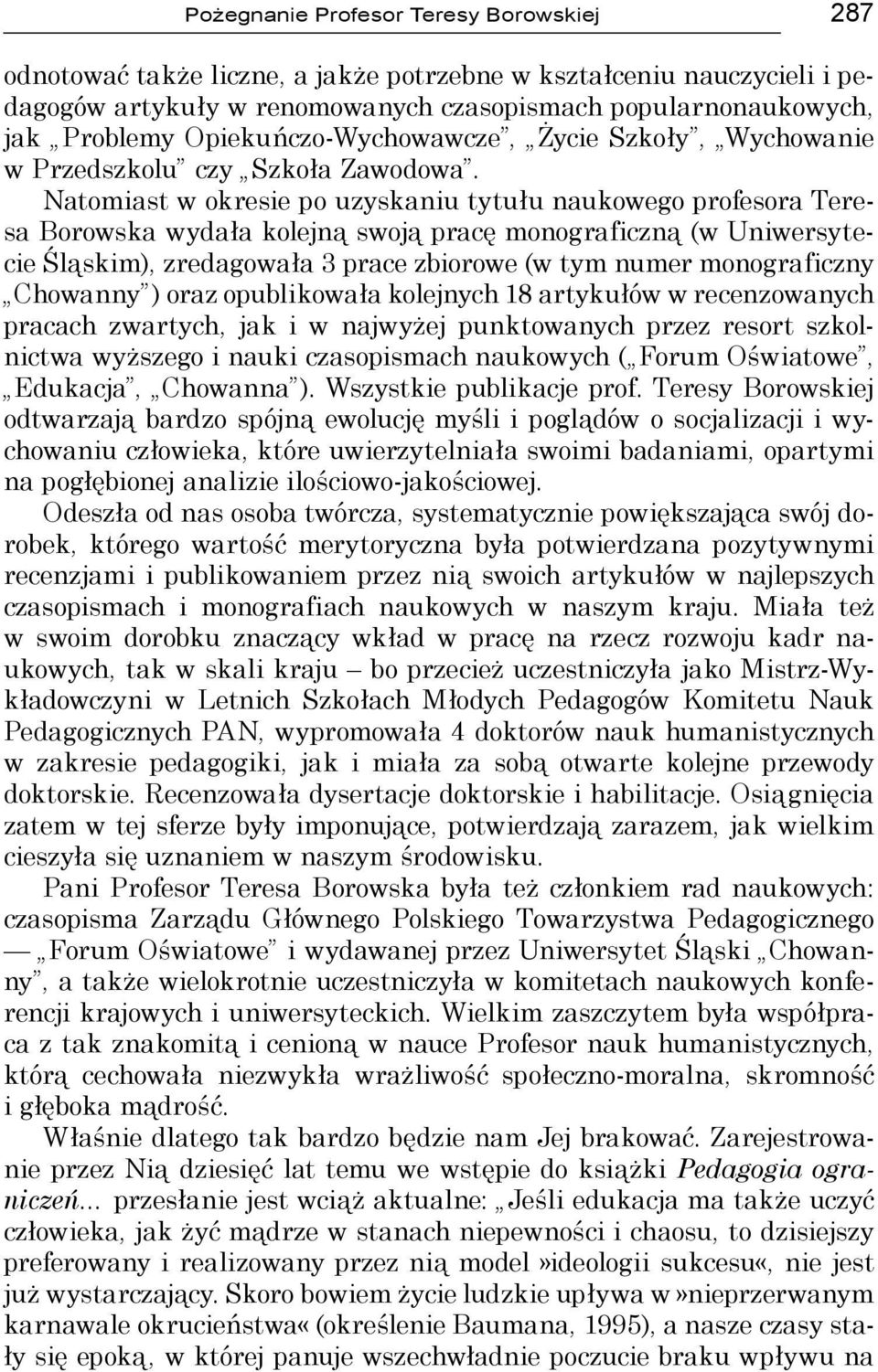 Natomiast w okresie po uzyskaniu tytułu naukowego profesora Teresa Borowska wydała kolejną swoją pracę monograficzną (w Uniwersytecie Śląskim), zredagowała 3 prace zbiorowe (w tym numer monograficzny