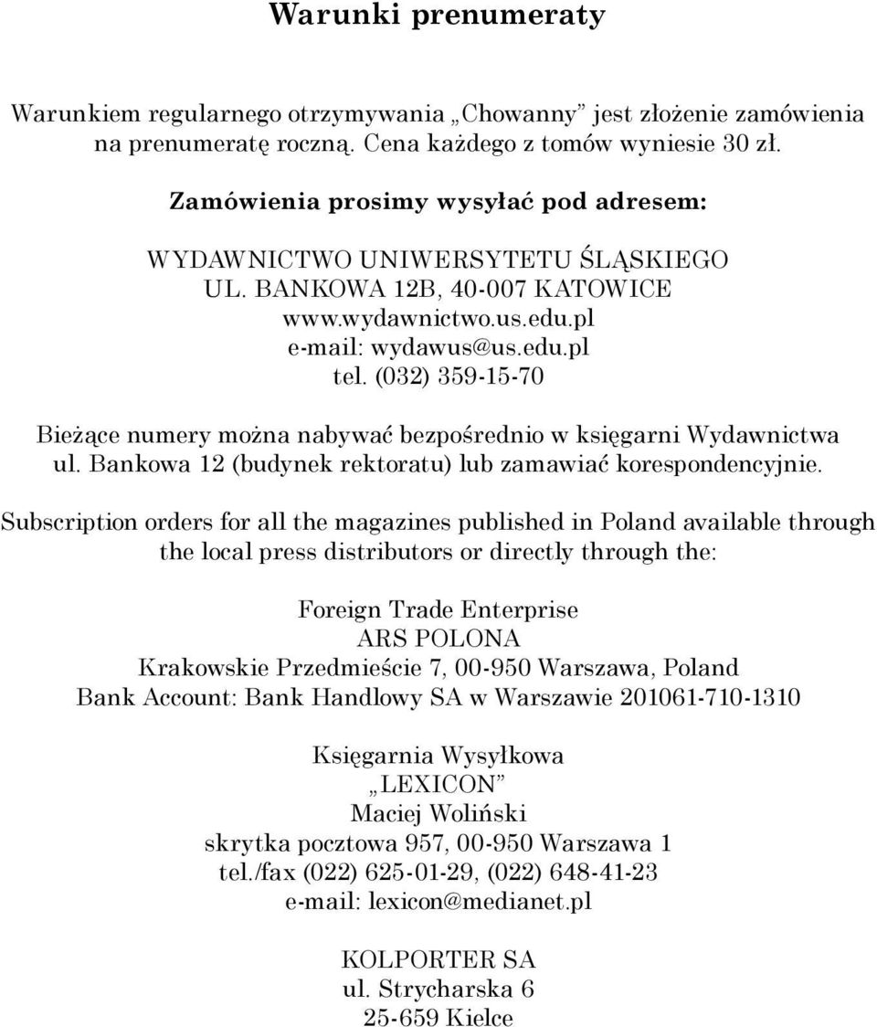 (032) 359-15-70 Bieżące numery można nabywać bezpośrednio w księgarni Wydawnictwa ul. Bankowa 12 (budynek rektoratu) lub zamawiać korespondencyjnie.