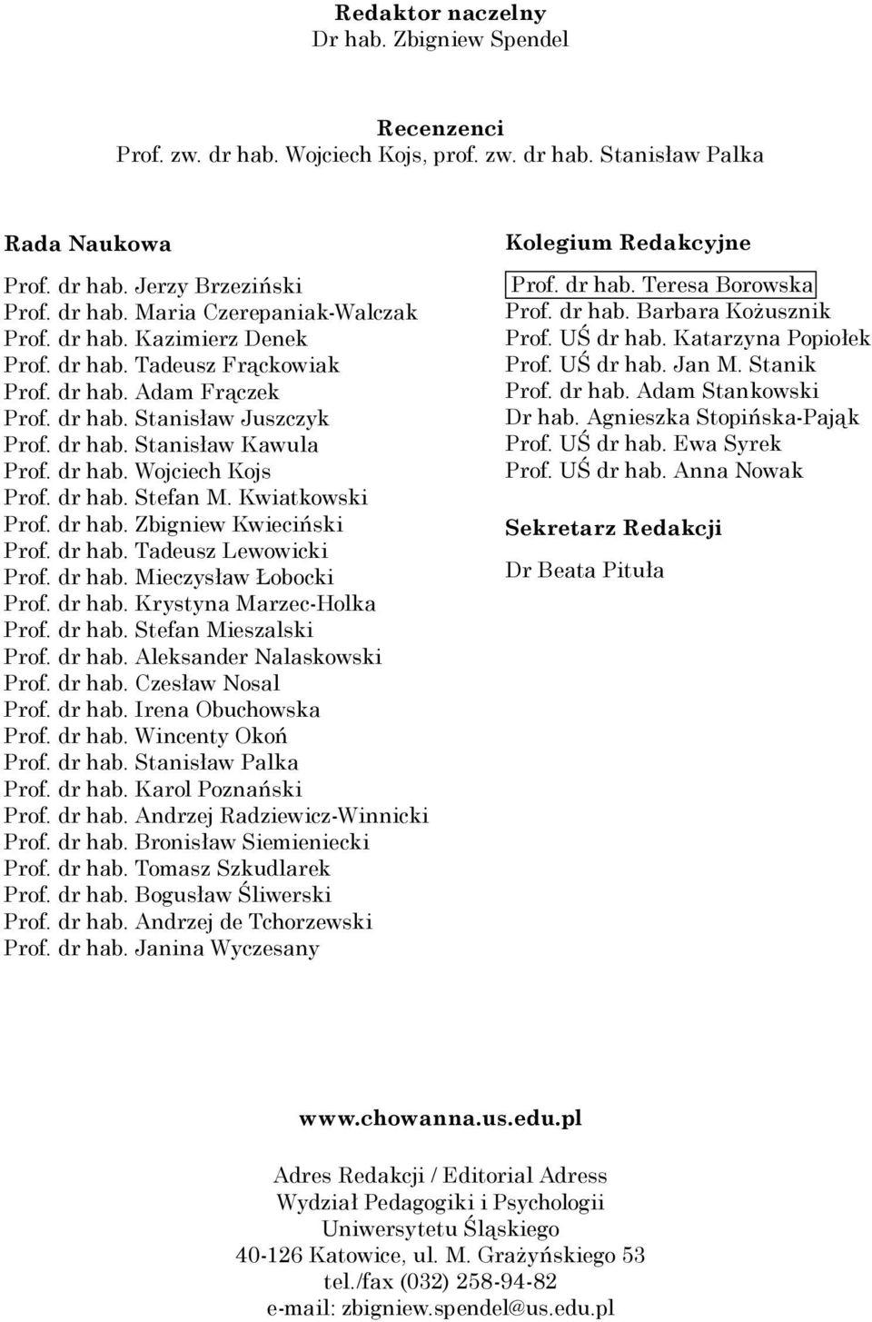 Kwiatkowski Prof. dr hab. Zbigniew Kwieciński Prof. dr hab. Tadeusz Lewowicki Prof. dr hab. Mieczysław Łobocki Prof. dr hab. Krystyna Marzec-Holka Prof. dr hab. Stefan Mieszalski Prof. dr hab. Aleksander Nalaskowski Prof.