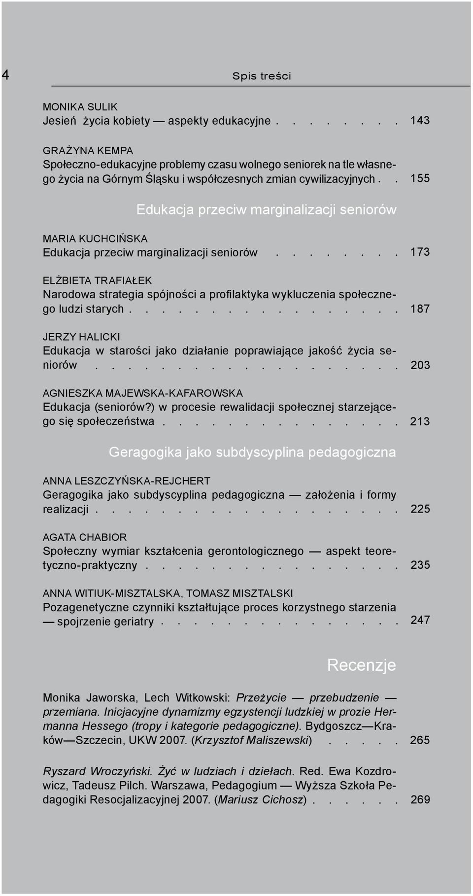 społecznego ludzi starych JERZY HALICKI Edukacja w starości jako działanie poprawiające jakość życia seniorów AGNIESZKA MAJEWSKA-KAFAROWSKA Edukacja (seniorów?