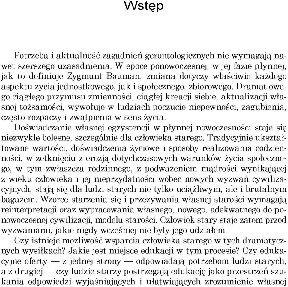 Dramat owego ciągłego przymusu zmienności, ciągłej kreacji siebie, aktualizacji własnej tożsamości, wywołuje w ludziach poczucie niepewności, zagubienia, często rozpaczy i zwątpienia w sens życia.