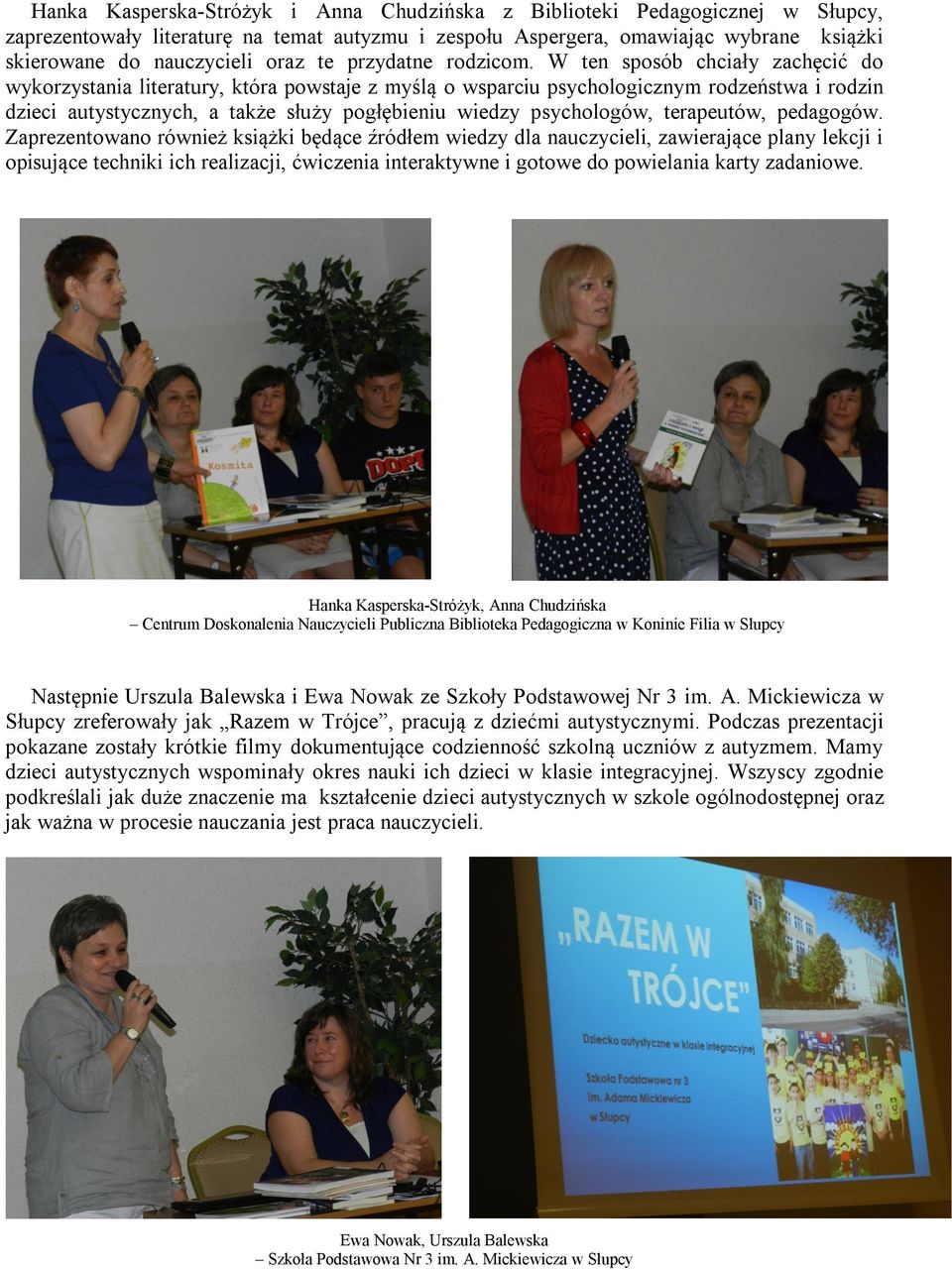 W ten sposób chciały zachęcić do wykorzystania literatury, która powstaje z myślą o wsparciu psychologicznym rodzeństwa i rodzin dzieci autystycznych, a także służy pogłębieniu wiedzy psychologów,