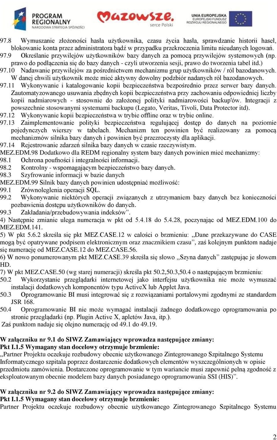 10 Nadawanie przywilejów za pośrednictwem mechanizmu grup użytkowników / ról bazodanowych. W danej chwili użytkownik może mieć aktywny dowolny podzbiór nadanych ról bazodanowych. 97.