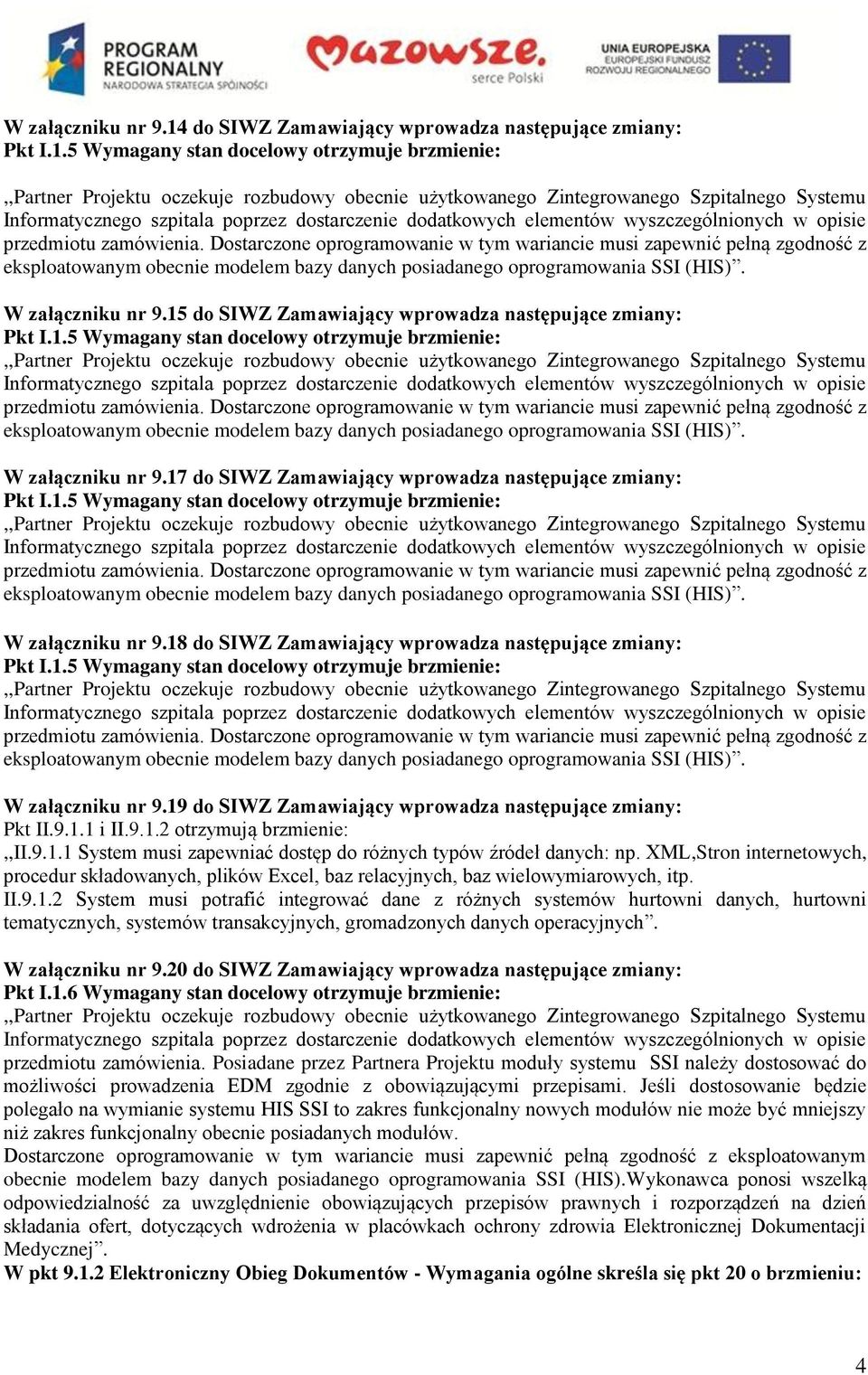 19 do SIWZ Zamawiający wprowadza następujące zmiany: Pkt II.9.1.1 i II.9.1.2 otrzymują brzmienie:,,ii.9.1.1 System musi zapewniać dostęp do różnych typów źródeł danych: np.