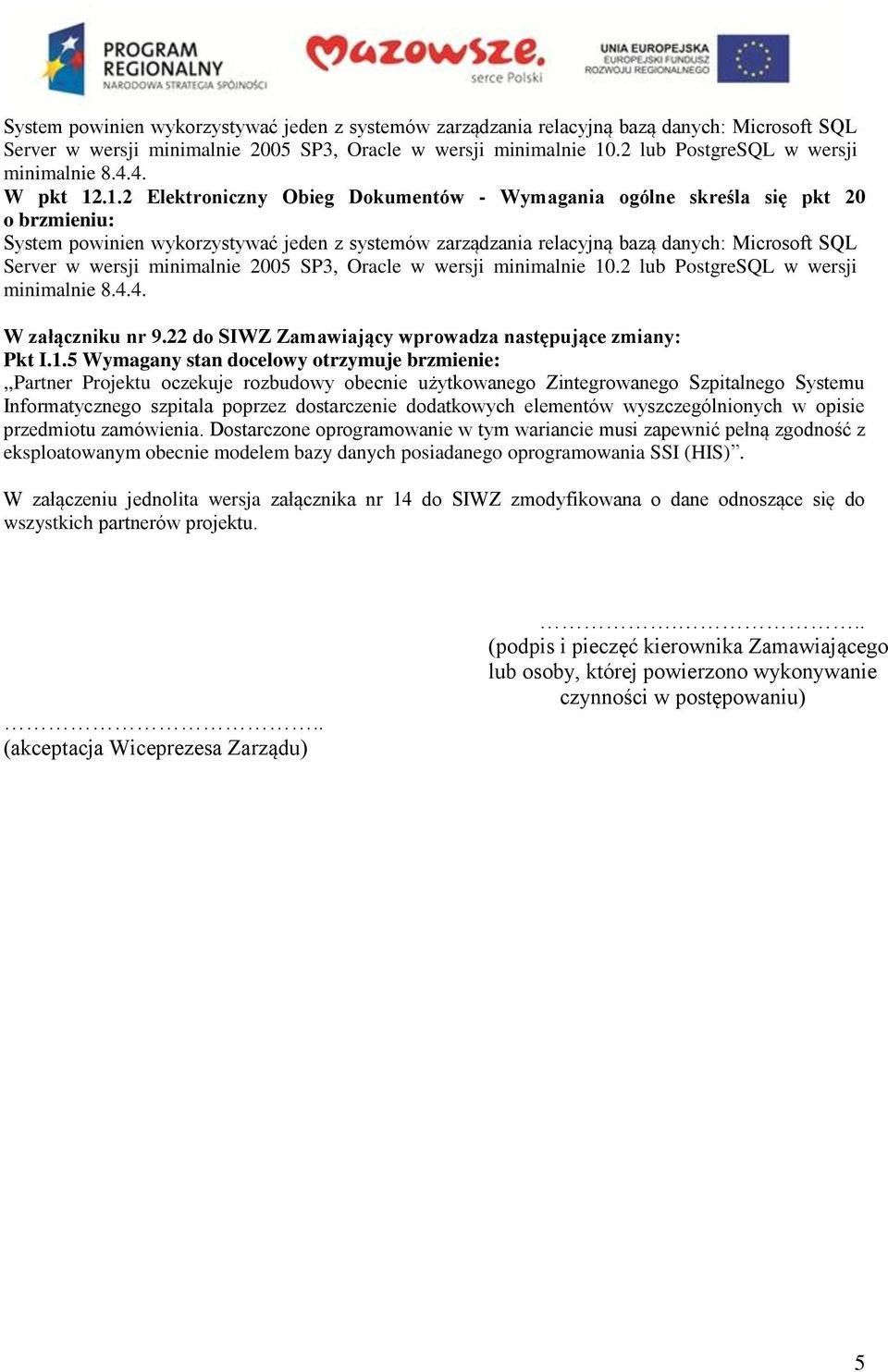 22 do SIWZ Zamawiający wprowadza następujące zmiany: W załączeniu jednolita wersja załącznika nr 14 do SIWZ zmodyfikowana o dane odnoszące się do wszystkich partnerów projektu.