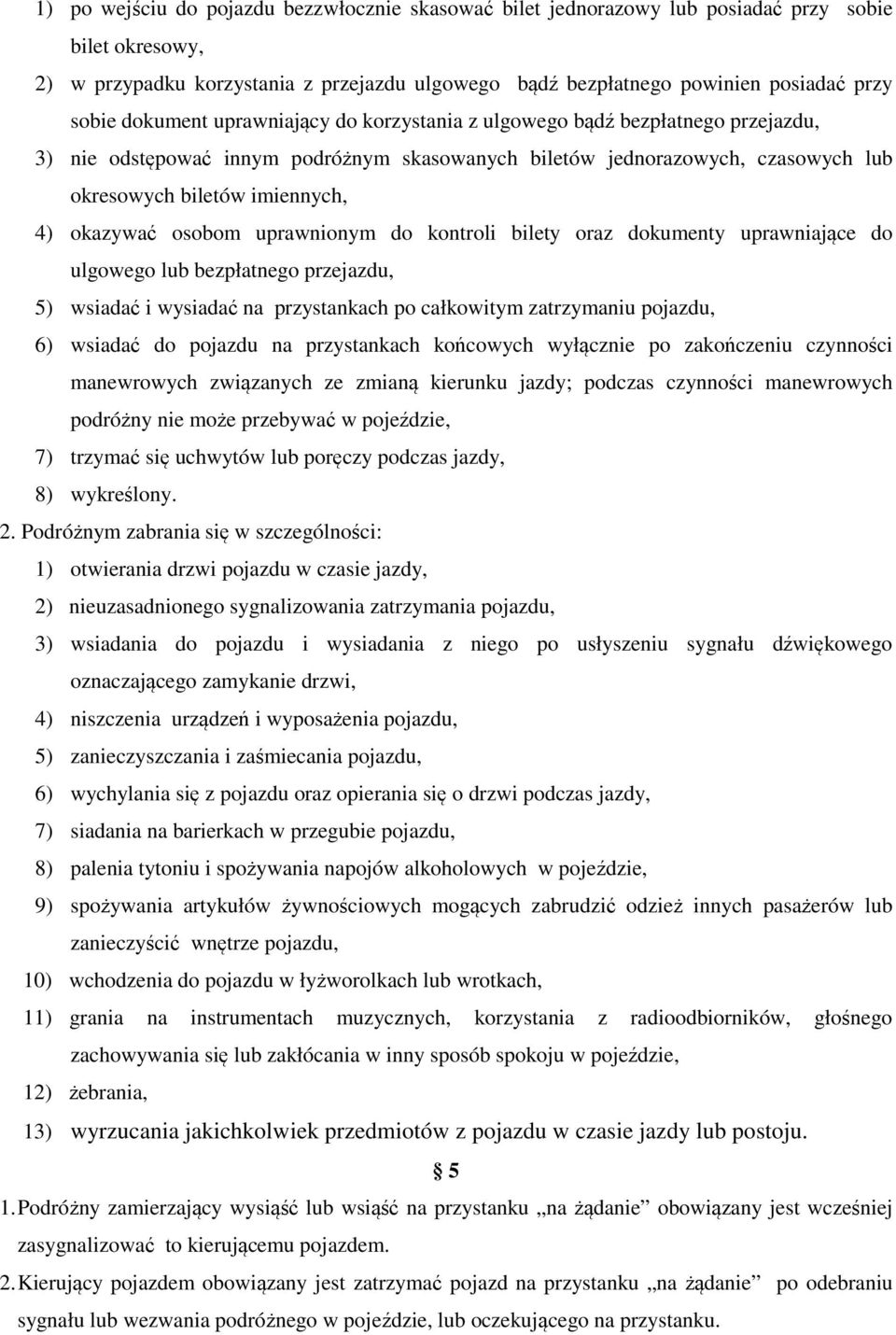 okazywać osobom uprawnionym do kontroli bilety oraz dokumenty uprawniające do ulgowego lub bezpłatnego przejazdu, 5) wsiadać i wysiadać na przystankach po całkowitym zatrzymaniu pojazdu, 6) wsiadać