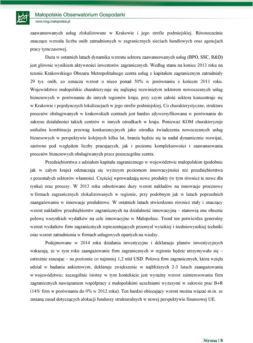 Według stanu na koniec 2013 roku na terenie Krakowskiego Obszaru Metropolitalnego centra usług z kapitałem zagranicznym zatrudniały 29 tys.