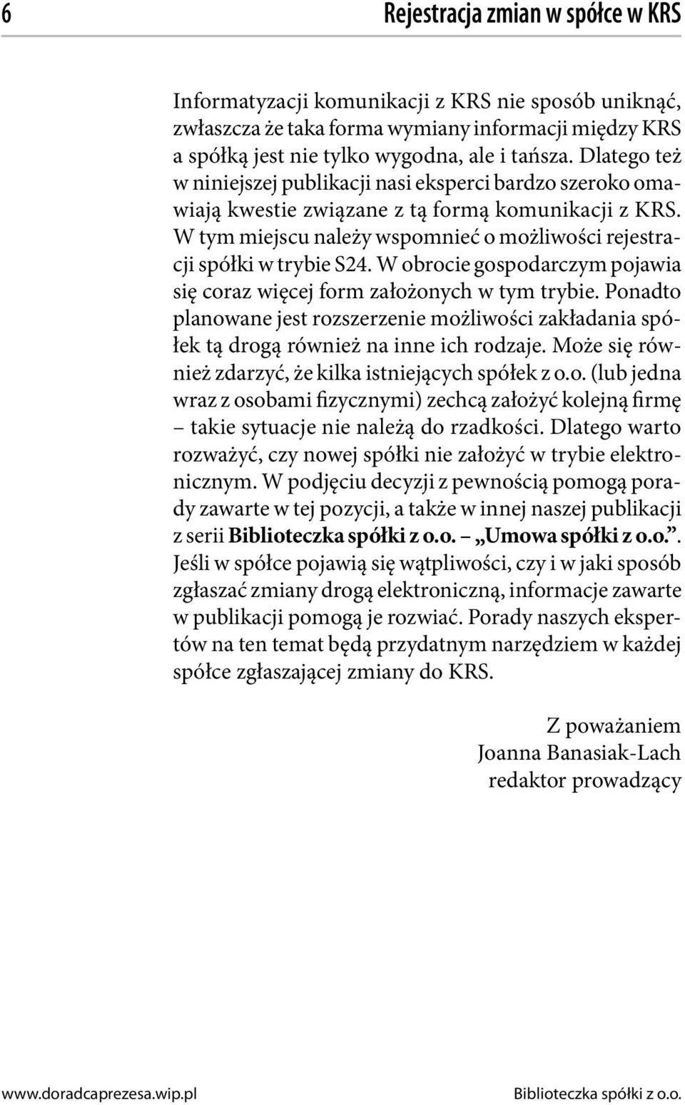 W obrocie gospodarczym pojawia się coraz więcej form założonych w tym trybie. Ponadto planowane jest rozszerzenie możliwości zakładania spółek tą drogą również na inne ich rodzaje.