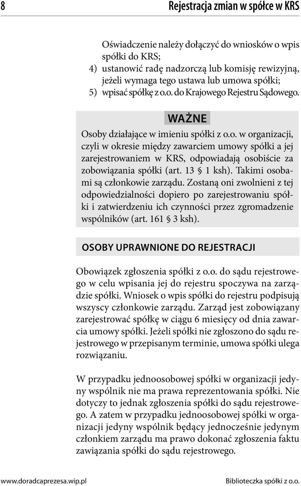 13 1 ksh). Takimi osobami są członkowie zarządu. Zostaną oni zwolnieni z tej odpowiedzialności dopiero po zarejestrowaniu spółki i zatwierdzeniu ich czynności przez zgromadzenie wspólników (art.