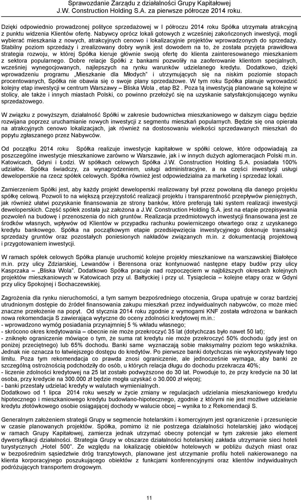 Stabilny poziom sprzedaży i zrealizowany dobry wynik jest dowodem na to, że została przyjęta prawidłowa strategia rozwoju, w której Spółka kieruje głównie swoją ofertę do klienta zainteresowanego