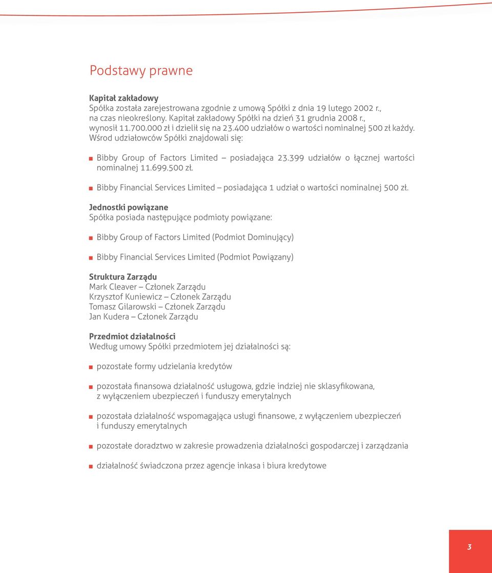 399 udziałów o łącznej wartości nominalnej 11.699.500 zł. Bibby Financial Services Limited posiadająca 1 udział o wartości nominalnej 500 zł.