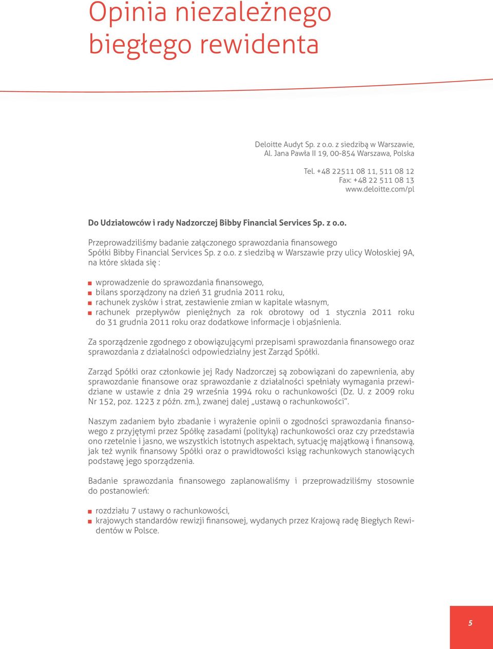 z o.o. z siedzibą w Warszawie przy ulicy Wołoskiej 9A, na które składa się : wprowadzenie do sprawozdania finansowego, bilans sporządzony na dzień 31 grudnia 2011 roku, rachunek zysków i strat,