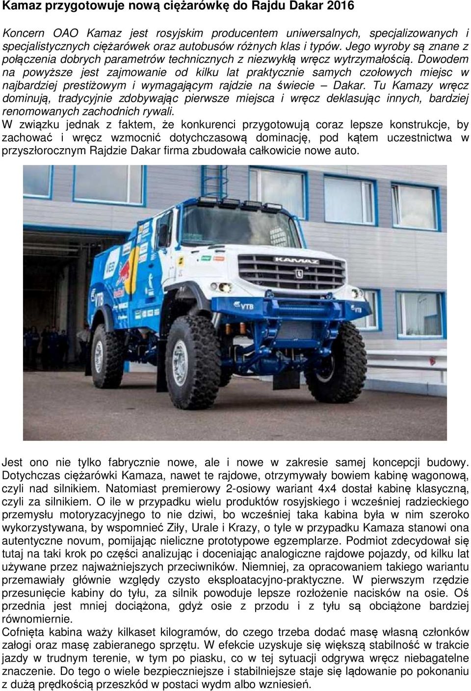 Dowodem na powyższe jest zajmowanie od kilku lat praktycznie samych czołowych miejsc w najbardziej prestiżowym i wymagającym rajdzie na świecie Dakar.