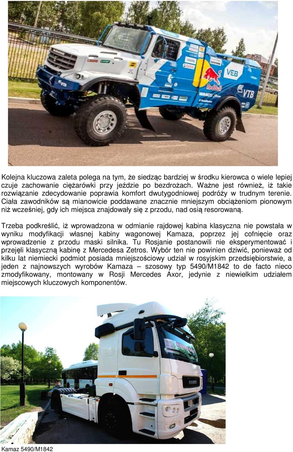 Ciała zawodników są mianowicie poddawane znacznie mniejszym obciążeniom pionowym niż wcześniej, gdy ich miejsca znajdowały się z przodu, nad osią resorowaną.