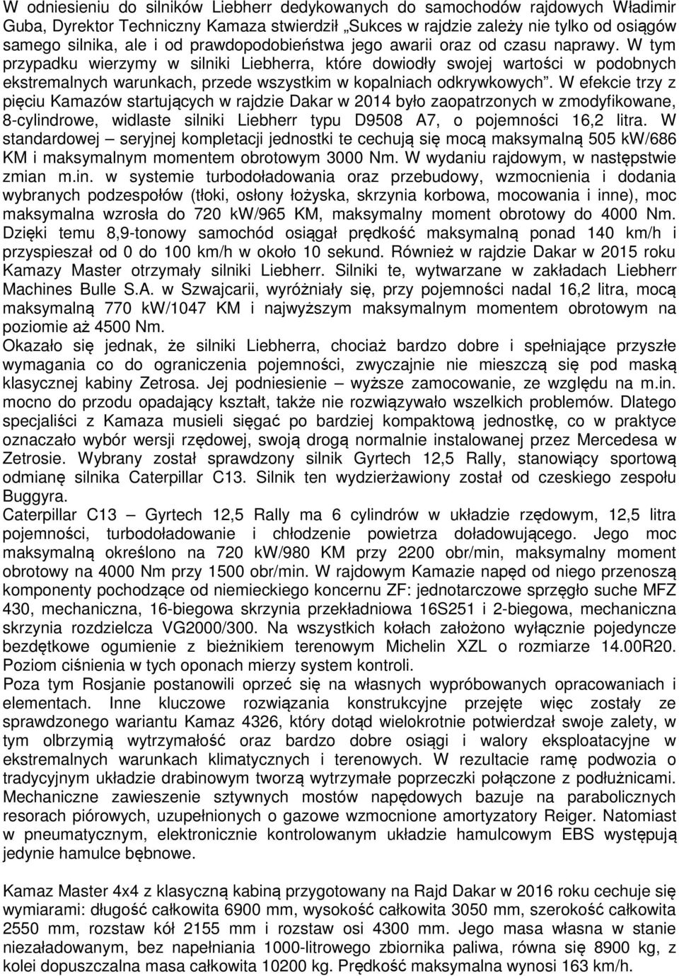 W tym przypadku wierzymy w silniki Liebherra, które dowiodły swojej wartości w podobnych ekstremalnych warunkach, przede wszystkim w kopalniach odkrywkowych.