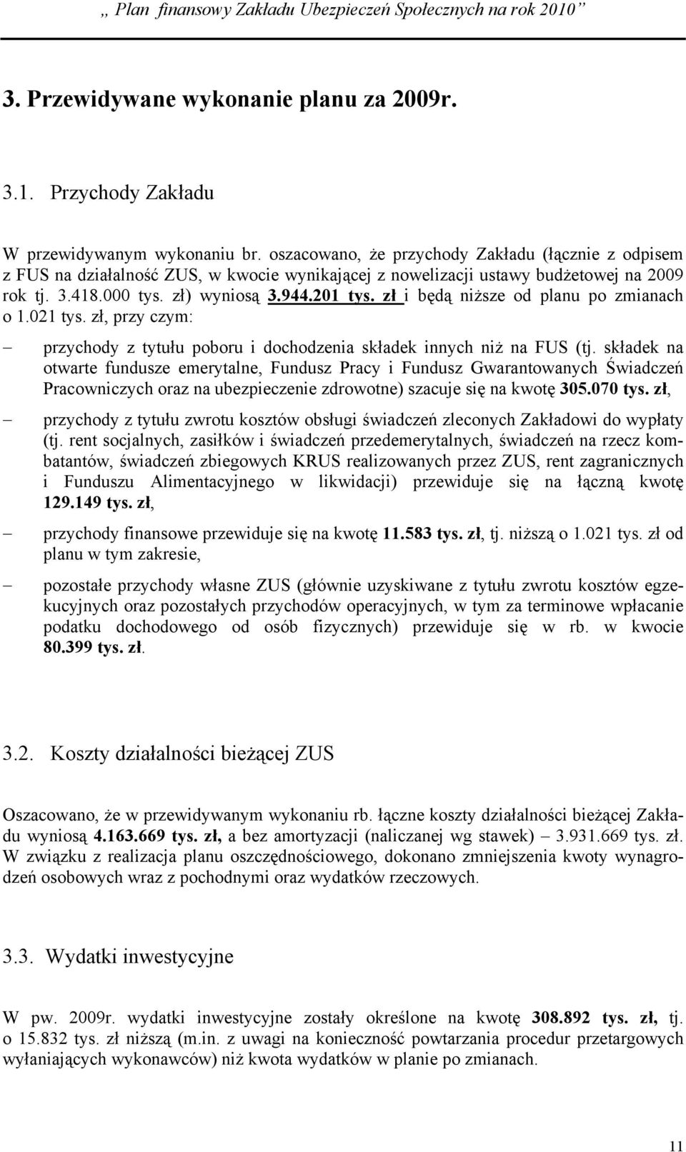 zł i będą niższe od planu po zmianach o 1.021 tys. zł, przy czym: przychody z tytułu poboru i dochodzenia składek innych niż na FUS (tj.