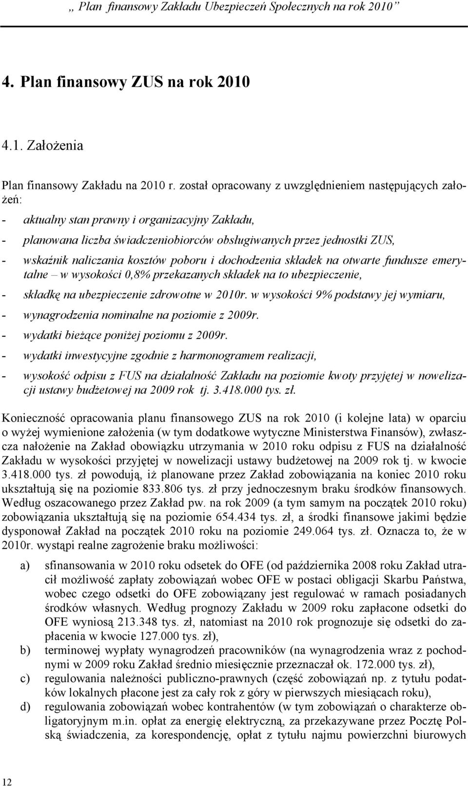 naliczania kosztów poboru i dochodzenia składek na otwarte fundusze emerytalne w wysokości 0,8% przekazanych składek na to ubezpieczenie, - składkę na ubezpieczenie zdrowotne w 2010r.