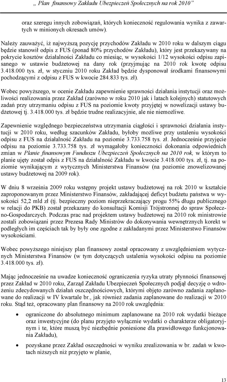 działalności Zakładu co miesiąc, w wysokości 1/12 wysokości odpisu zapisanego w ustawie budżetowej na dany rok (przyjmując na 2010 rok kwotę odpisu 3.418.000 tys.