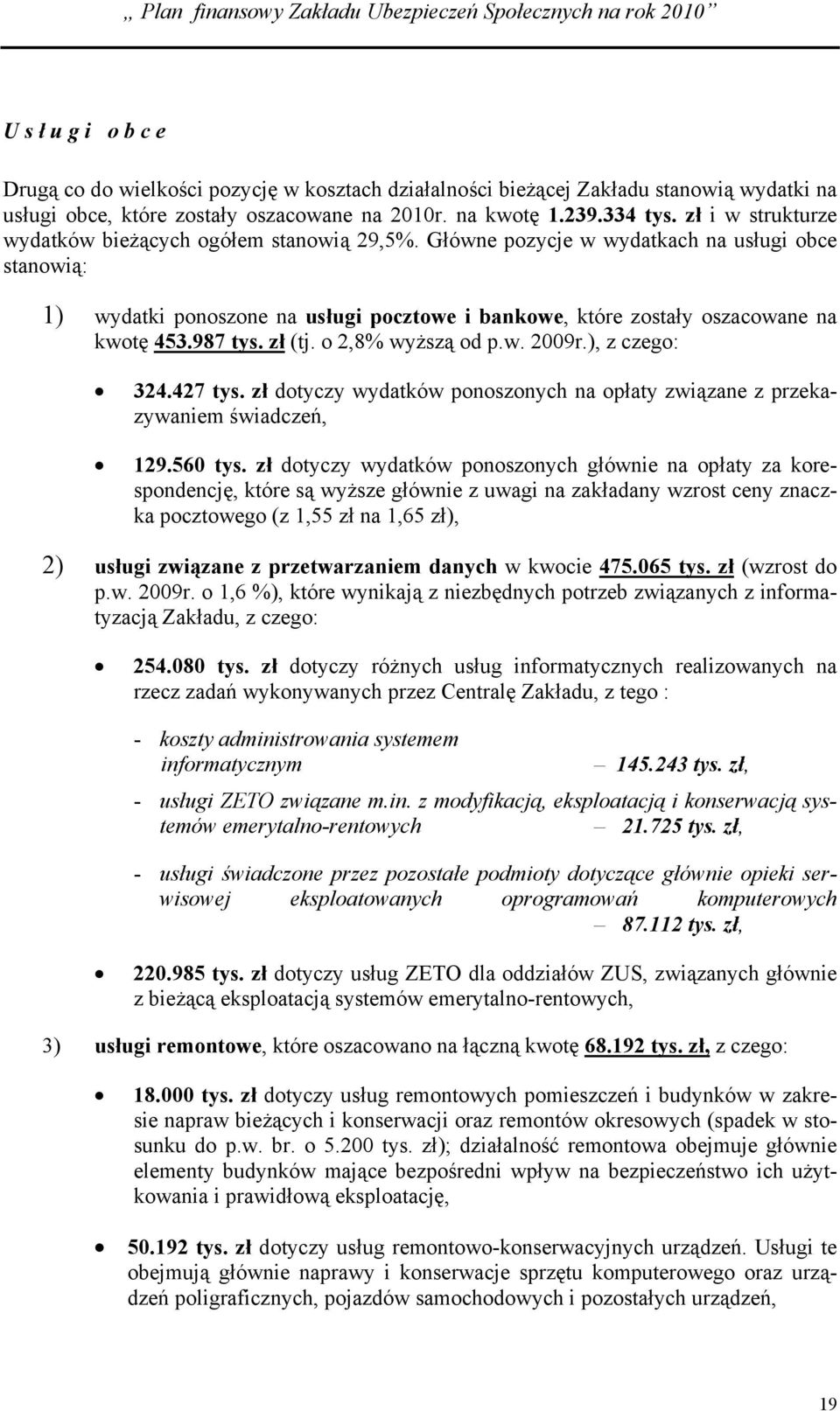 Główne pozycje w wydatkach na usługi obce stanowią: 1) wydatki ponoszone na usługi pocztowe i bankowe, które zostały oszacowane na kwotę 453.987 tys. zł (tj. o 2,8% wyższą od p.w. 2009r.