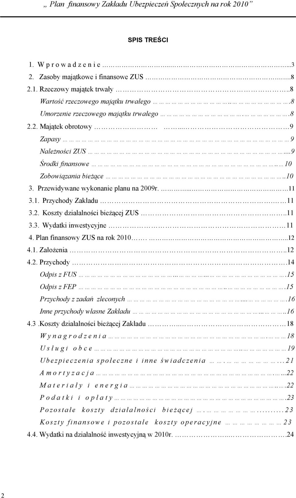 Plan finansowy ZUS na rok 2010...12 4.1. Założenia..12 4.2. Przychody.14 Odpis z FUS.......15 Odpis z FEP...15 Przychody z zadań zleconych....16 Inne przychody własne Zakładu.....16 4.3.