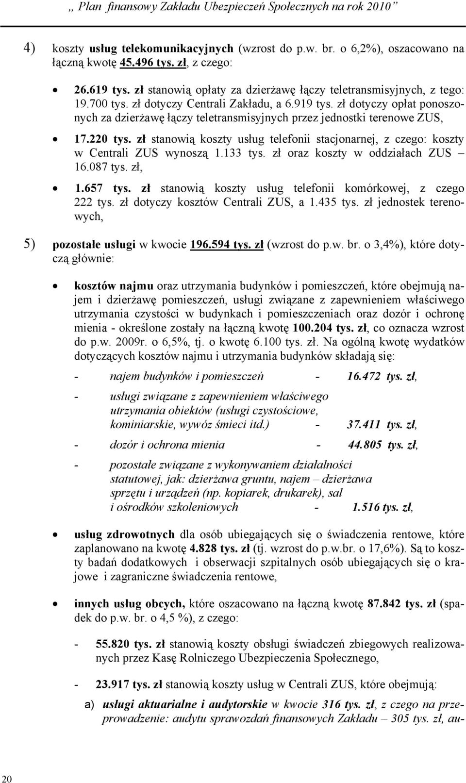 zł stanowią koszty usług telefonii stacjonarnej, z czego: koszty w Centrali ZUS wynoszą 1.133 tys. zł oraz koszty w oddziałach ZUS 16.087 tys. zł, 1.657 tys.
