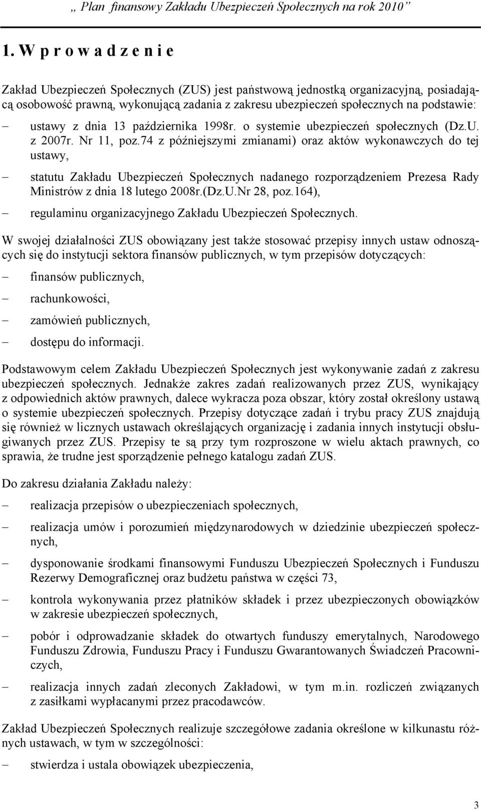 74 z późniejszymi zmianami) oraz aktów wykonawczych do tej ustawy, statutu Zakładu Ubezpieczeń Społecznych nadanego rozporządzeniem Prezesa Rady Ministrów z dnia 18 lutego 2008r.(Dz.U.Nr 28, poz.
