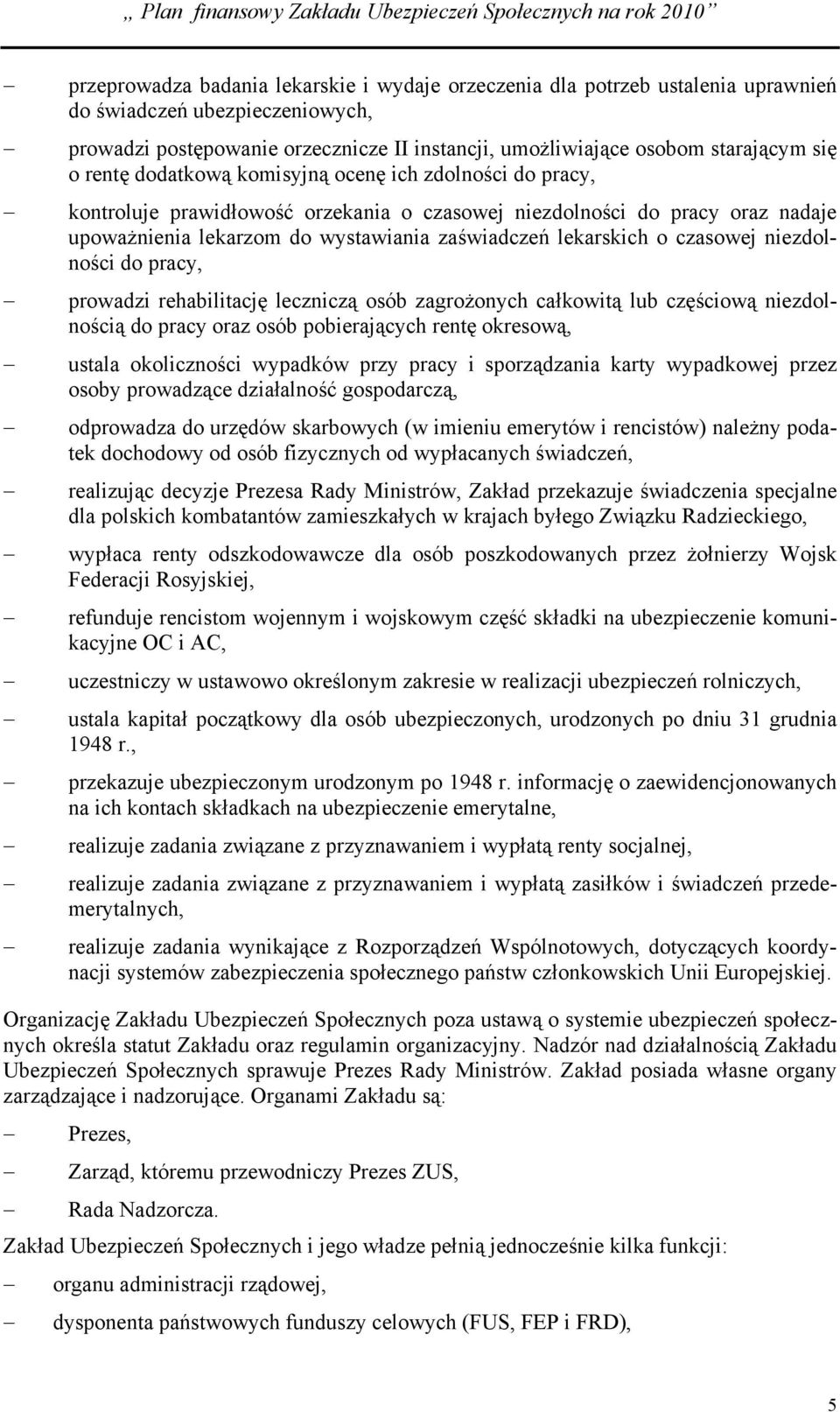 czasowej niezdolności do pracy, prowadzi rehabilitację leczniczą osób zagrożonych całkowitą lub częściową niezdolnością do pracy oraz osób pobierających rentę okresową, ustala okoliczności wypadków