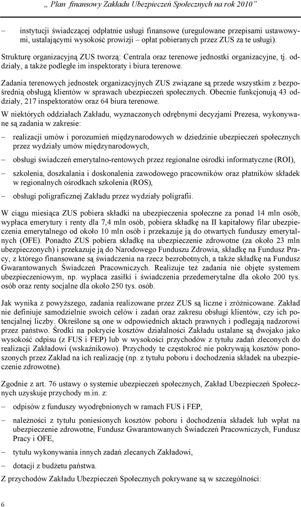 Zadania terenowych jednostek organizacyjnych ZUS związane są przede wszystkim z bezpośrednią obsługą klientów w sprawach ubezpieczeń społecznych.