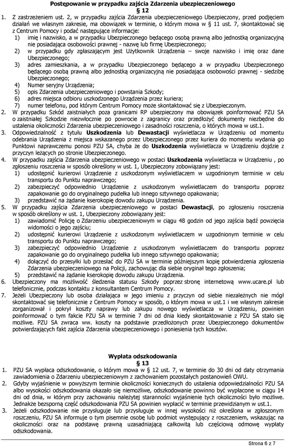 7, skontaktować się z Centrum Pomocy i podać następujące informacje: 1) imię i nazwisko, a w przypadku Ubezpieczonego będącego osobą prawną albo jednostką organizacyjną nie posiadająca osobowości