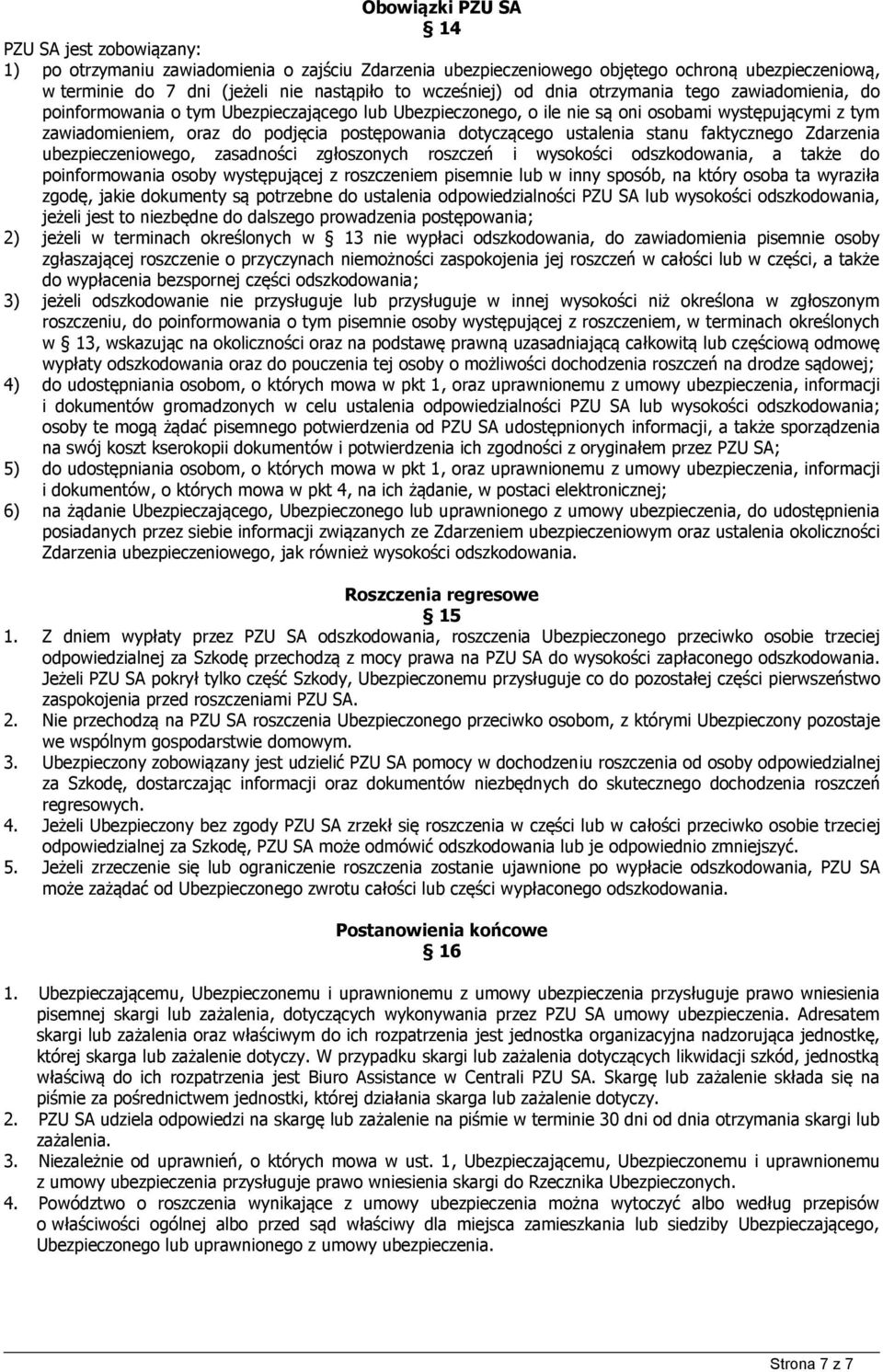 postępowania dotyczącego ustalenia stanu faktycznego Zdarzenia ubezpieczeniowego, zasadności zgłoszonych roszczeń i wysokości odszkodowania, a także do poinformowania osoby występującej z roszczeniem