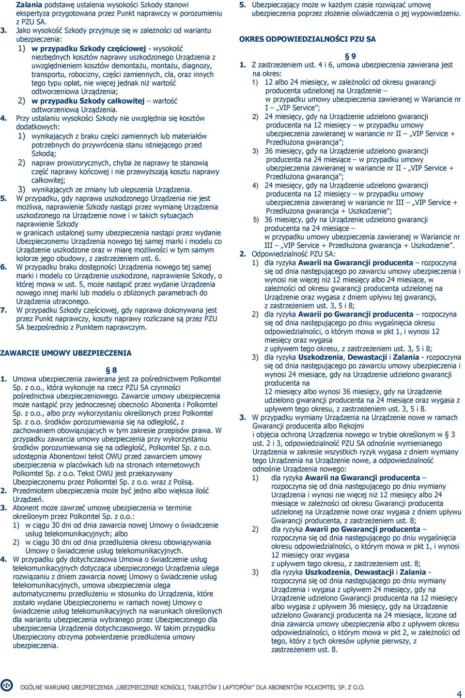 demontażu, montażu, diagnozy, transportu, robocizny, części zamiennych, cła, oraz innych tego typu opłat, nie więcej jednak niż wartość odtworzeniowa Urządzenia; 2) w przypadku Szkody całkowitej