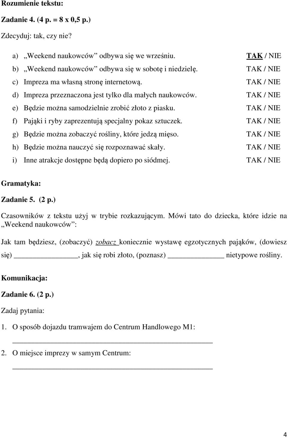 TAK / NIE f) Pająki i ryby zaprezentują specjalny pokaz sztuczek. TAK / NIE g) Będzie można zobaczyć rośliny, które jedzą mięso. TAK / NIE h) Będzie można nauczyć się rozpoznawać skały.