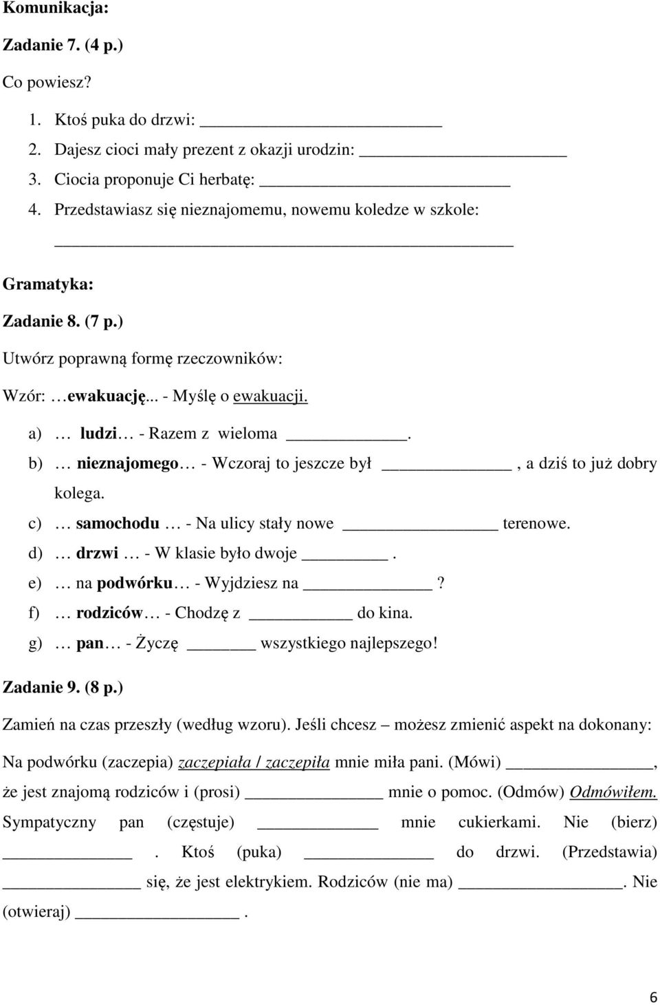b) nieznajomego - Wczoraj to jeszcze był, a dziś to już dobry kolega. c) samochodu - Na ulicy stały nowe terenowe. d) drzwi - W klasie było dwoje. e) na podwórku - Wyjdziesz na?