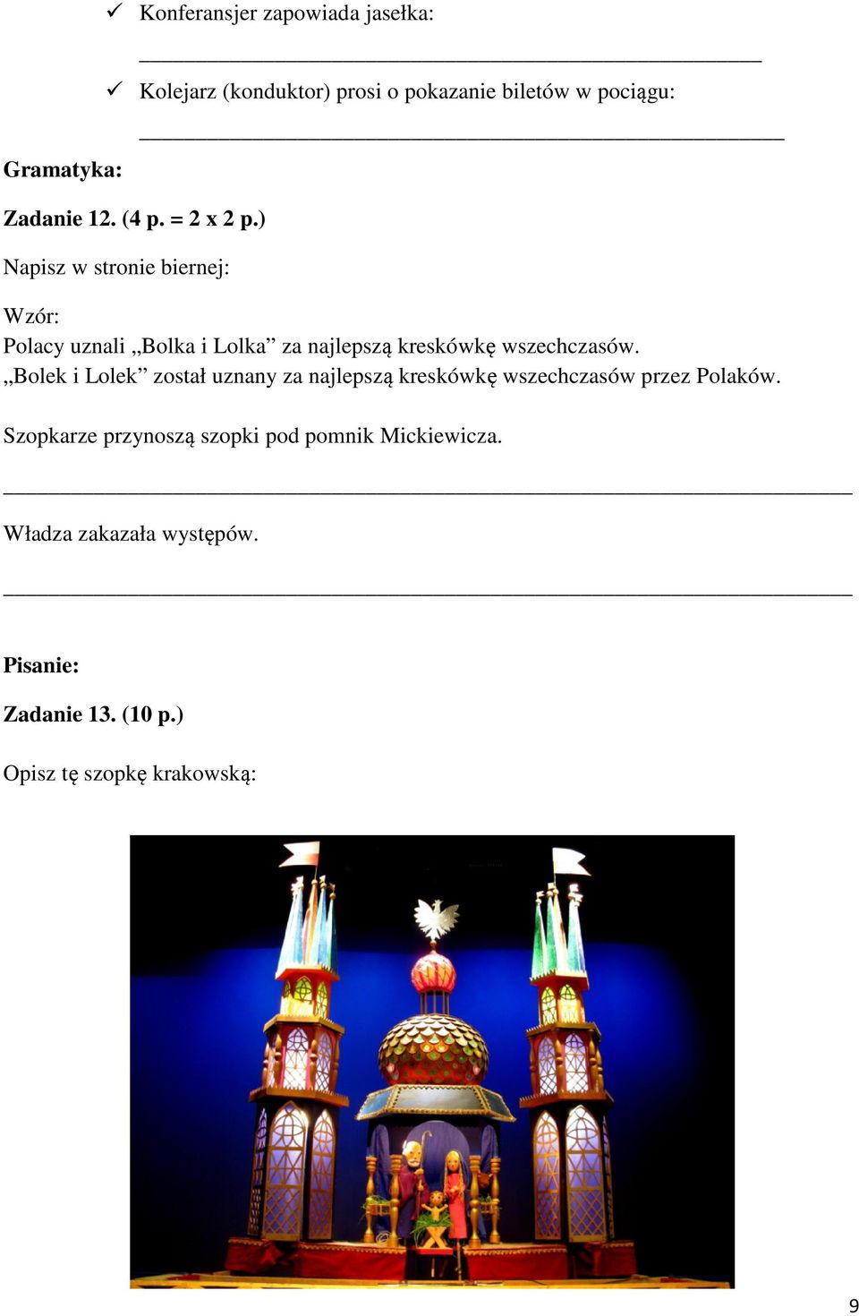 ) Napisz w stronie biernej: Wzór: Polacy uznali Bolka i Lolka za najlepszą kreskówkę wszechczasów.
