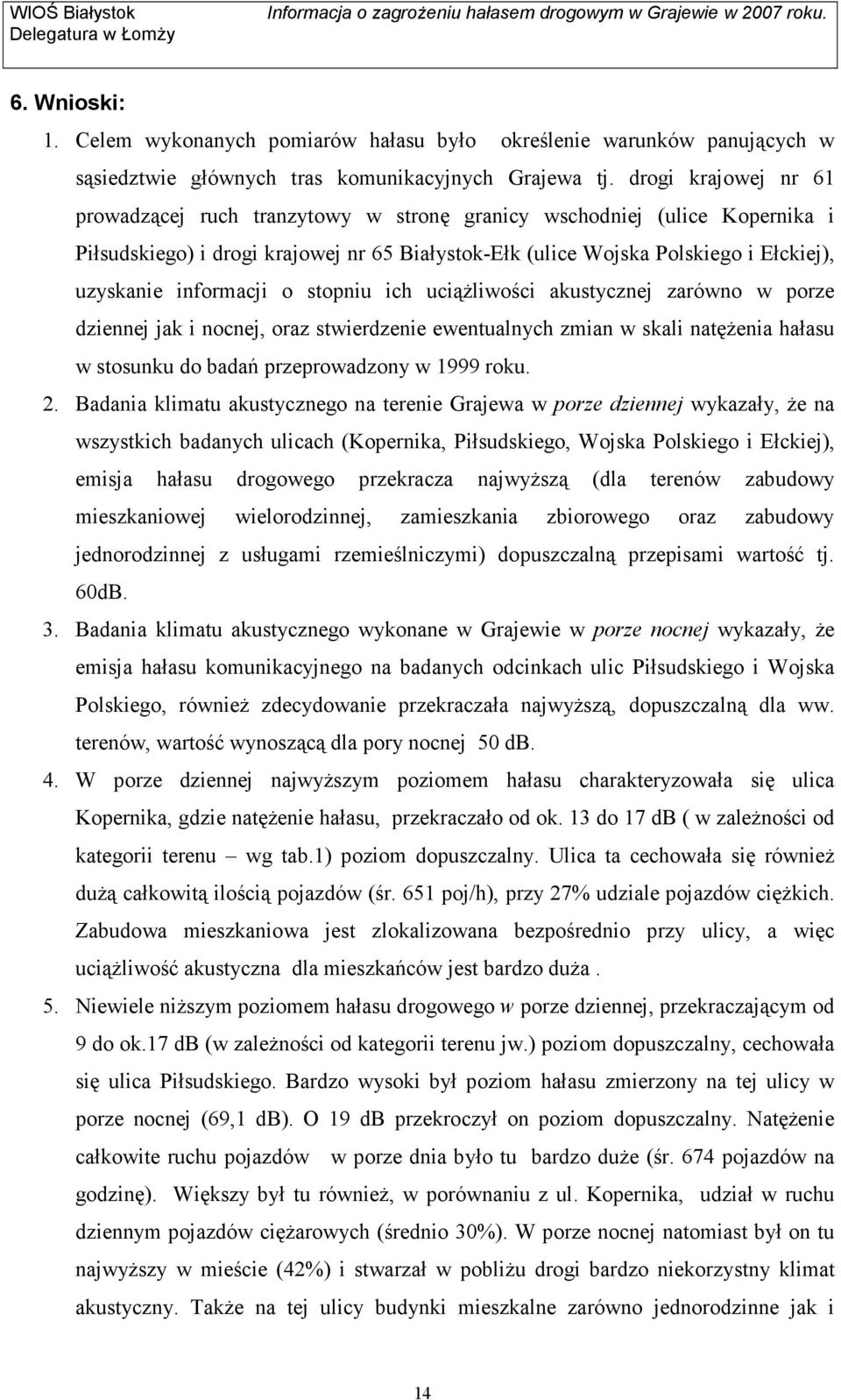 informacji o stopniu ich uciąŝliwości akustycznej zarówno w porze dziennej jak i nocnej, oraz stwierdzenie ewentualnych zmian w skali natęŝenia hałasu w stosunku do badań przeprowadzony w 1999 roku.