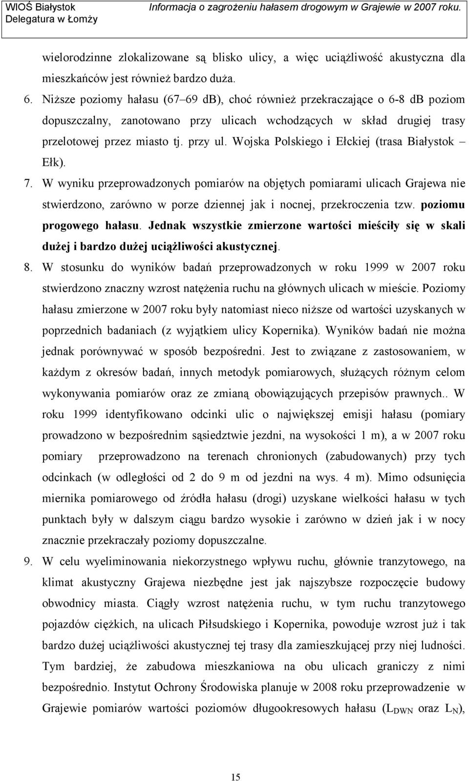7. W wyniku przeprowadzonych pomiarów na objętych pomiarami ulicach Grajewa nie stwierdzono, zarówno w porze dziennej jak i nocnej, przekroczenia tzw. poziomu progowego hałasu.