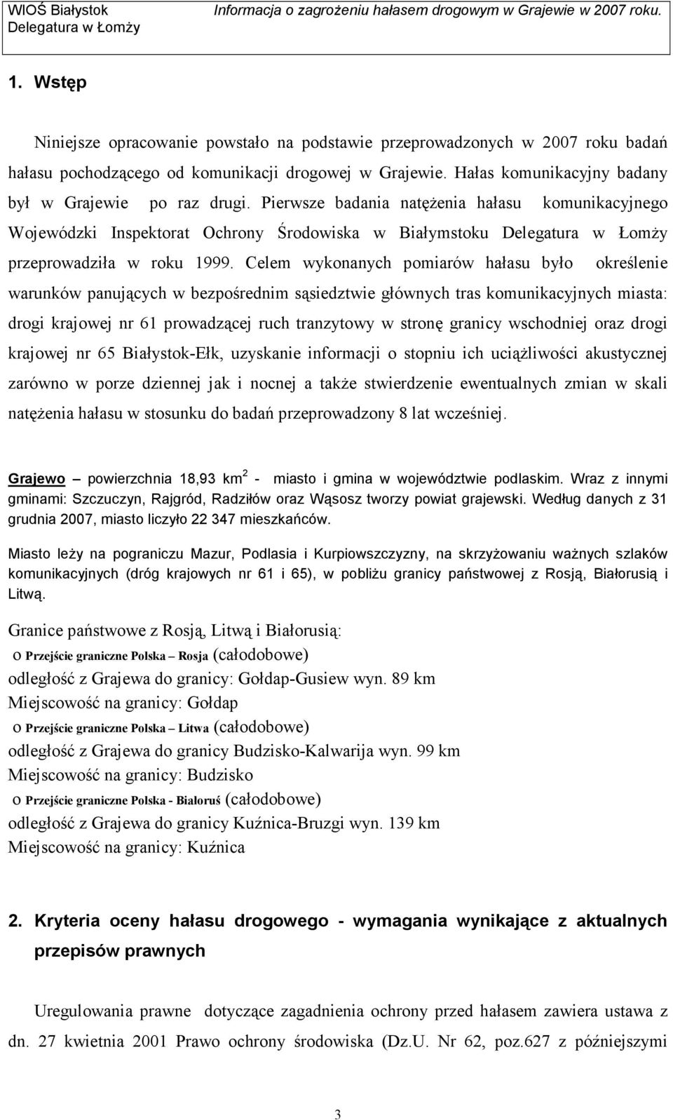 Celem wykonanych pomiarów hałasu było określenie warunków panujących w bezpośrednim sąsiedztwie głównych tras komunikacyjnych miasta: drogi krajowej nr 61 prowadzącej ruch tranzytowy w stronę granicy