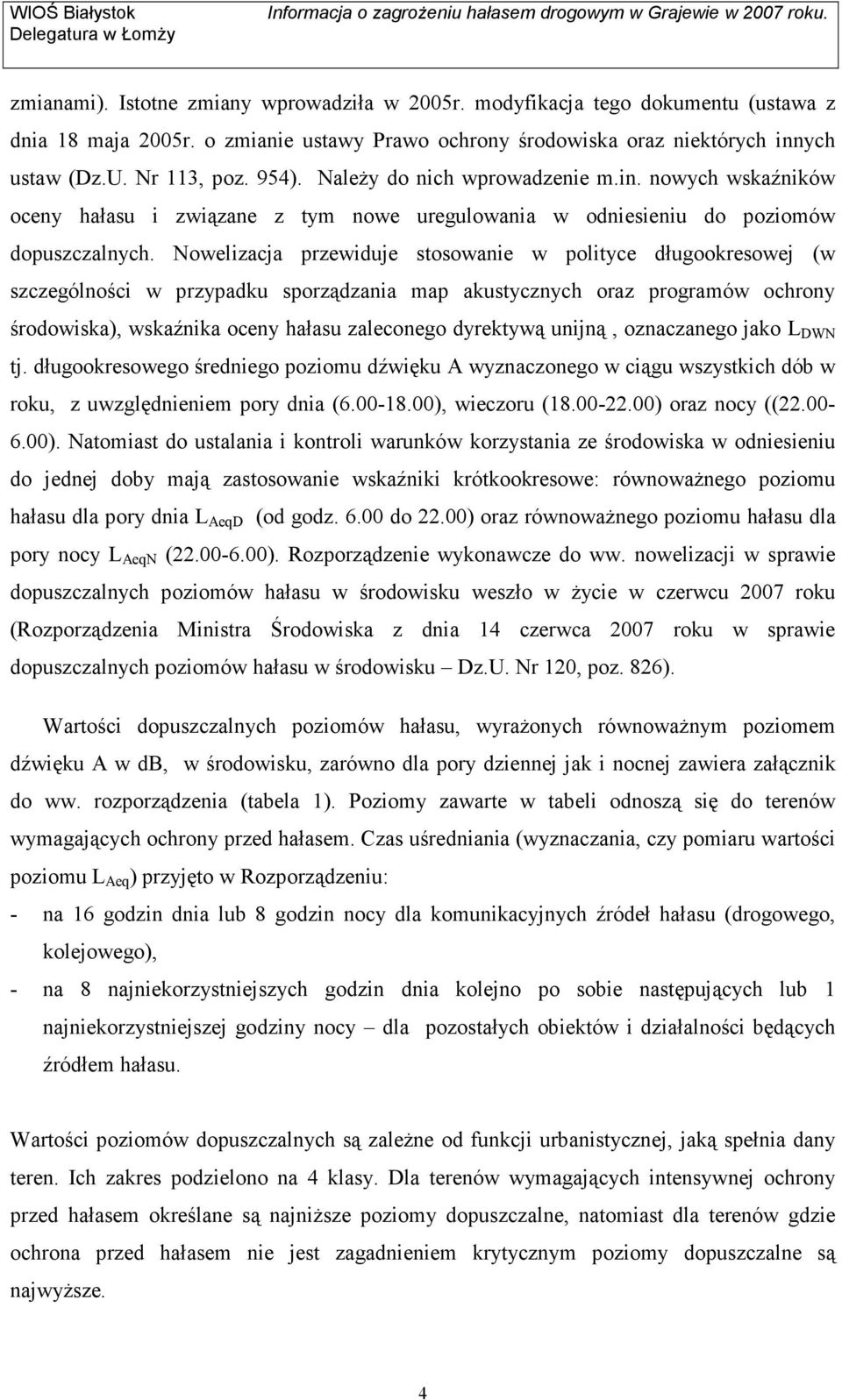 Nowelizacja przewiduje stosowanie w polityce długookresowej (w szczególności w przypadku sporządzania map akustycznych oraz programów ochrony środowiska), wskaźnika oceny hałasu zaleconego dyrektywą