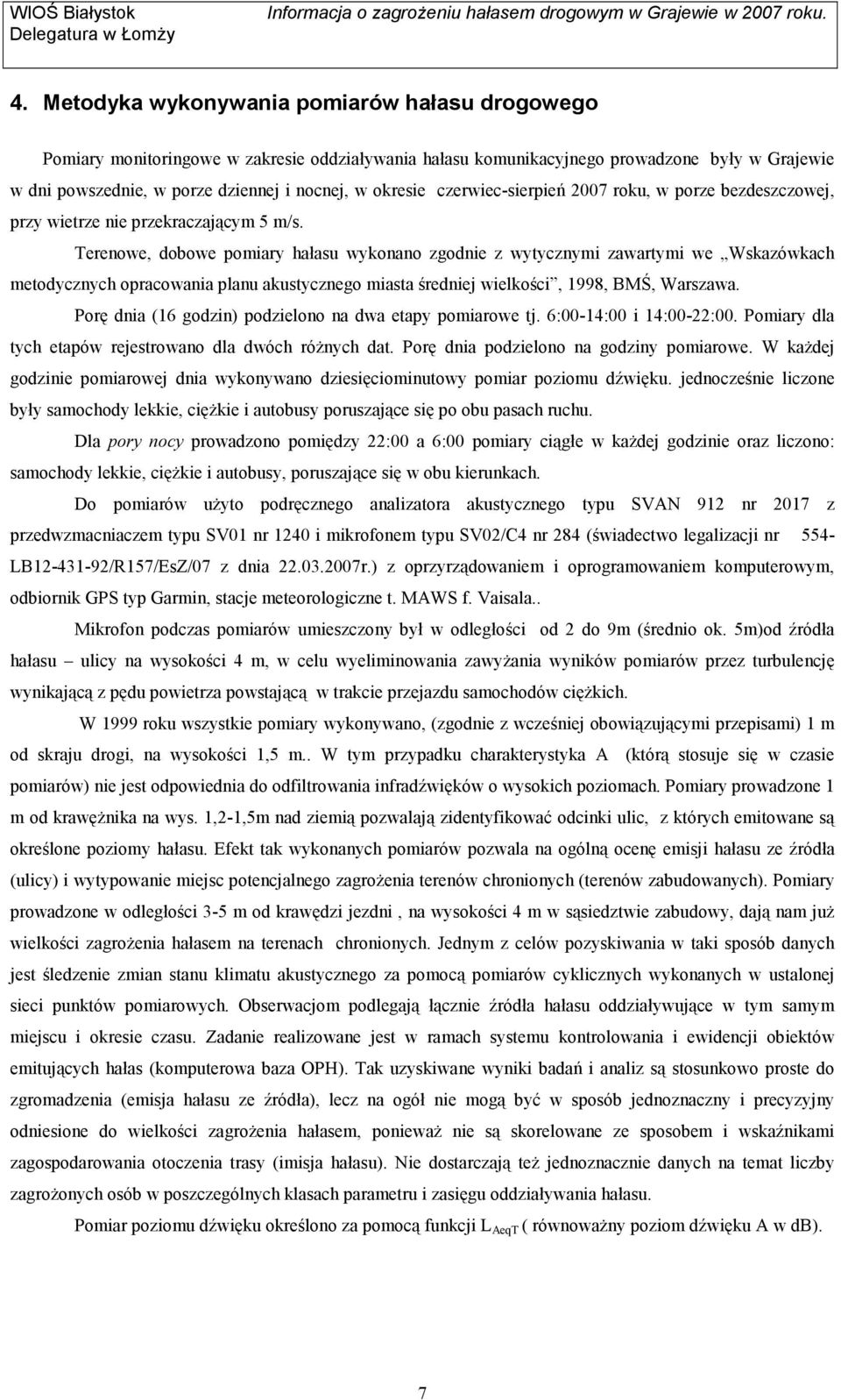 Terenowe, dobowe pomiary hałasu wykonano zgodnie z wytycznymi zawartymi we Wskazówkach metodycznych opracowania planu akustycznego miasta średniej wielkości, 1998, BMŚ, Warszawa.