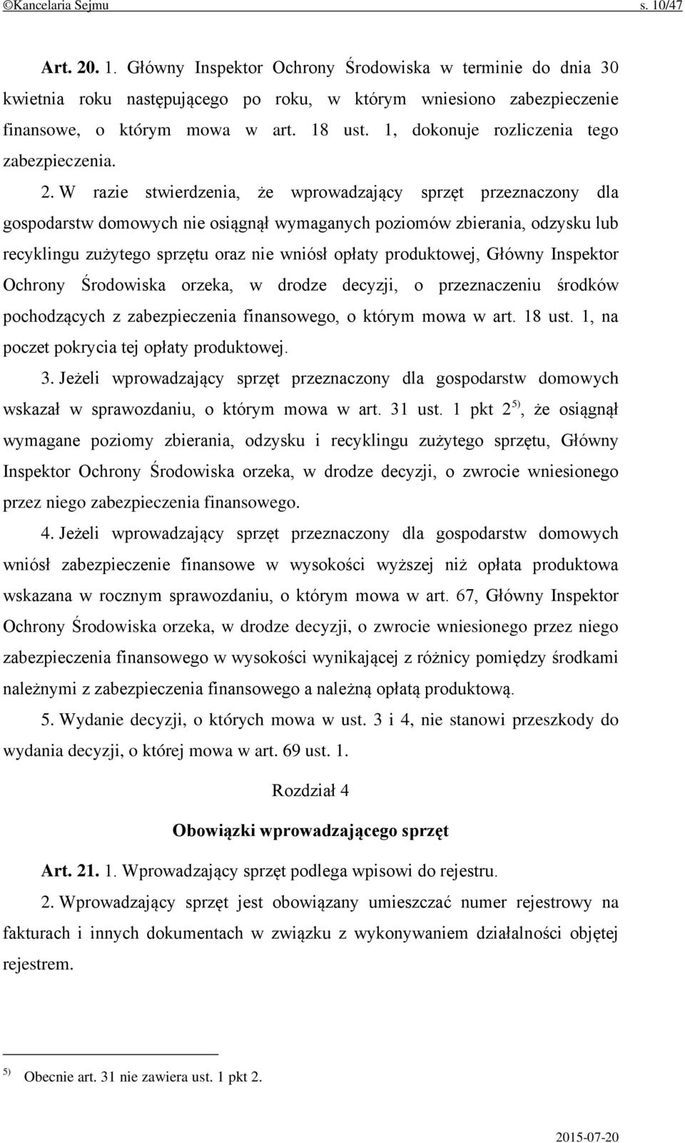 W razie stwierdzenia, że wprowadzający sprzęt przeznaczony dla gospodarstw domowych nie osiągnął wymaganych poziomów zbierania, odzysku lub recyklingu zużytego sprzętu oraz nie wniósł opłaty