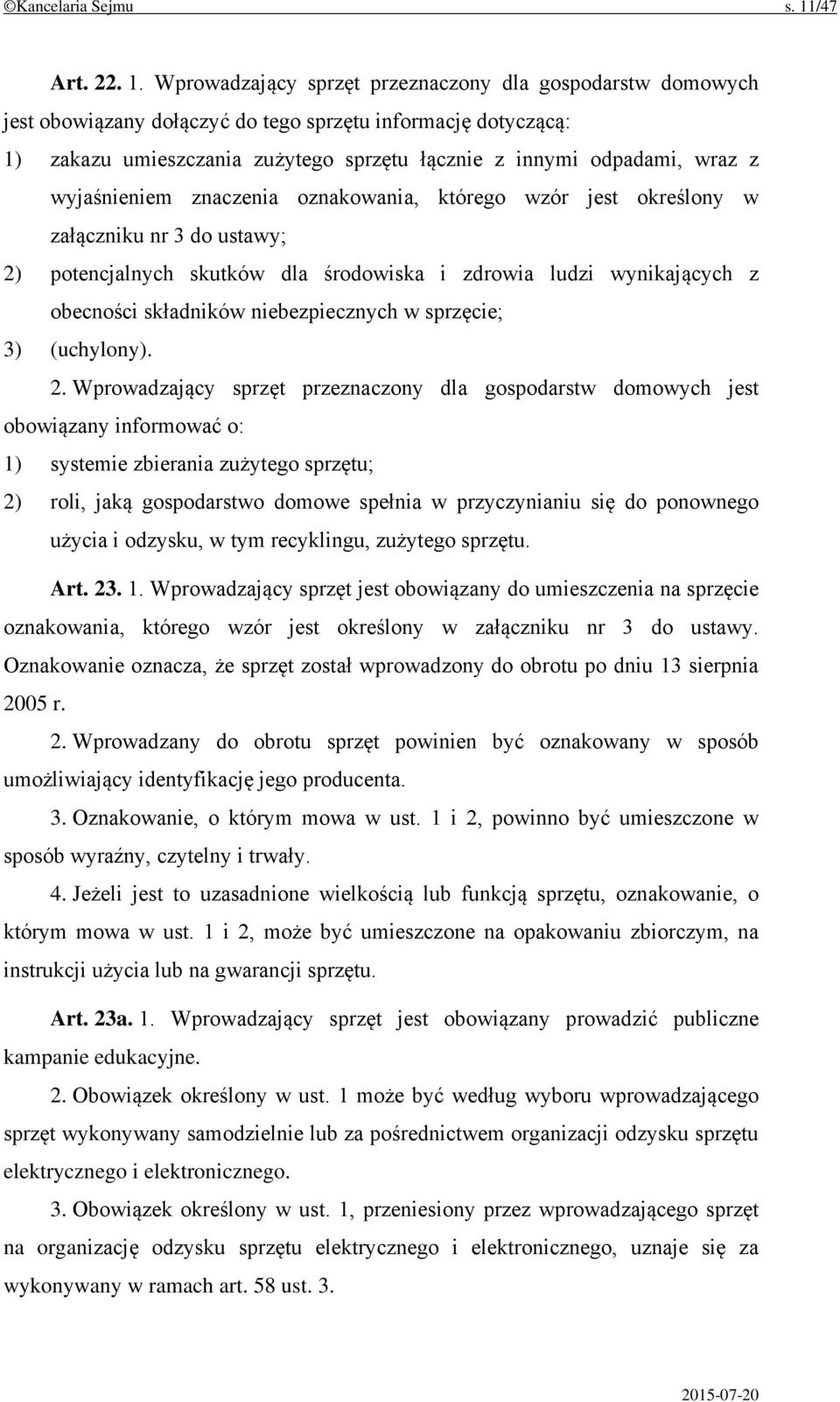 Wprowadzający sprzęt przeznaczony dla gospodarstw domowych jest obowiązany dołączyć do tego sprzętu informację dotyczącą: 1) zakazu umieszczania zużytego sprzętu łącznie z innymi odpadami, wraz z