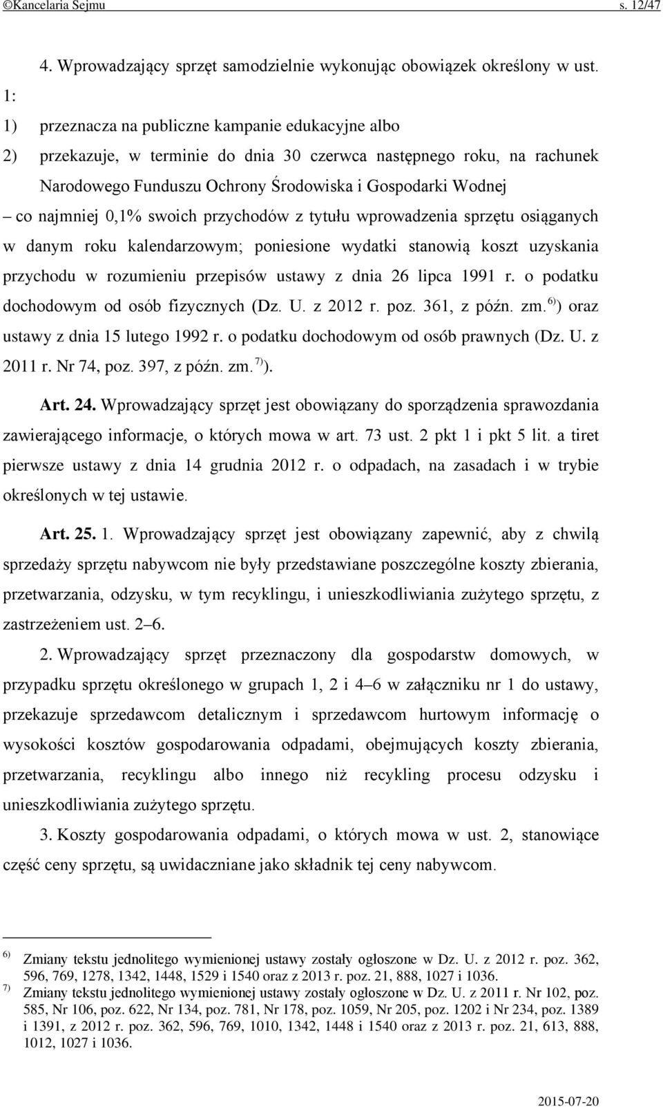 0,1% swoich przychodów z tytułu wprowadzenia sprzętu osiąganych w danym roku kalendarzowym; poniesione wydatki stanowią koszt uzyskania przychodu w rozumieniu przepisów ustawy z dnia 26 lipca 1991 r.