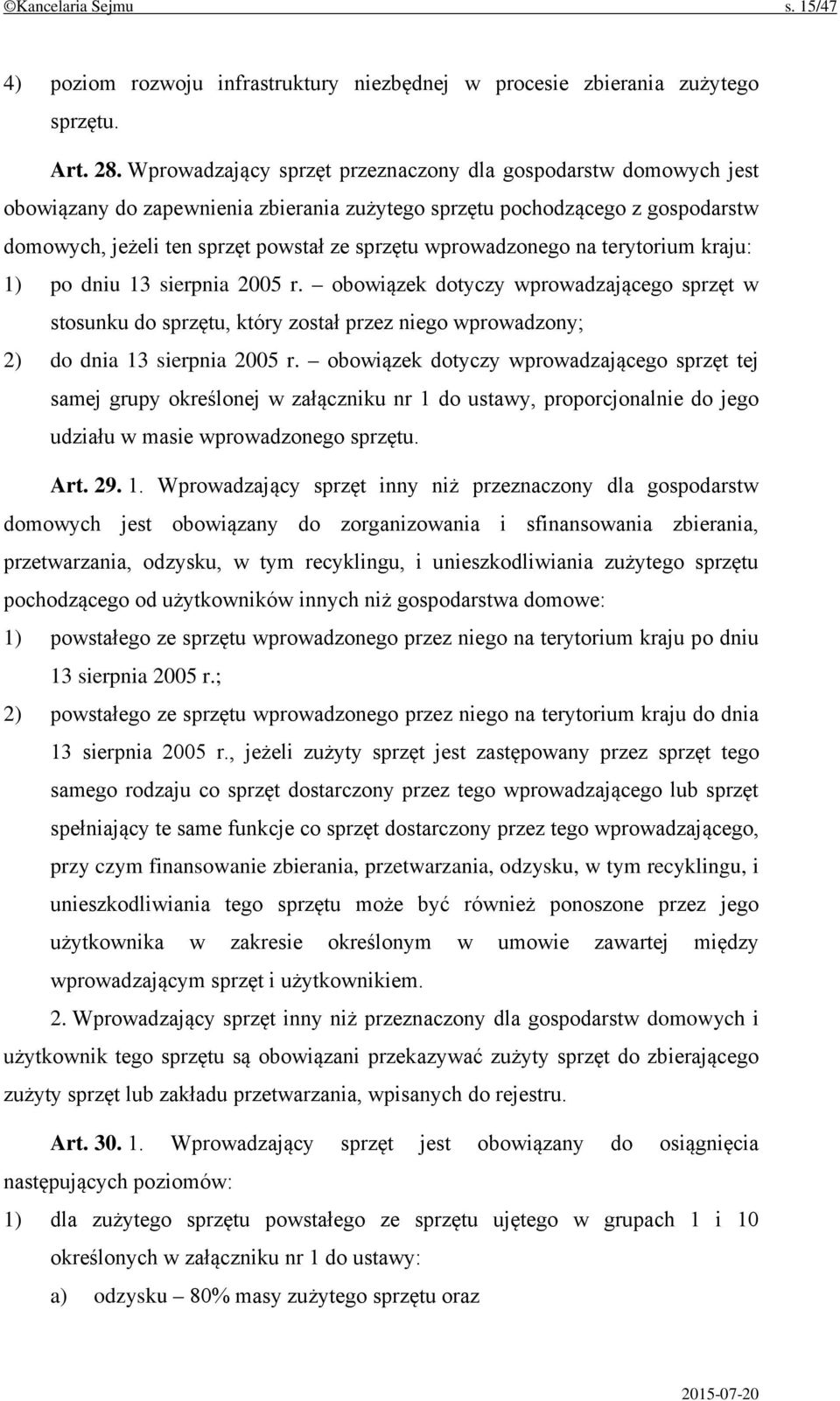 wprowadzonego na terytorium kraju: 1) po dniu 13 sierpnia 2005 r. obowiązek dotyczy wprowadzającego sprzęt w stosunku do sprzętu, który został przez niego wprowadzony; 2) do dnia 13 sierpnia 2005 r.