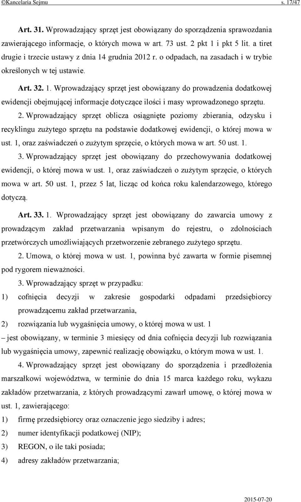 2. Wprowadzający sprzęt oblicza osiągnięte poziomy zbierania, odzysku i recyklingu zużytego sprzętu na podstawie dodatkowej ewidencji, o której mowa w ust.